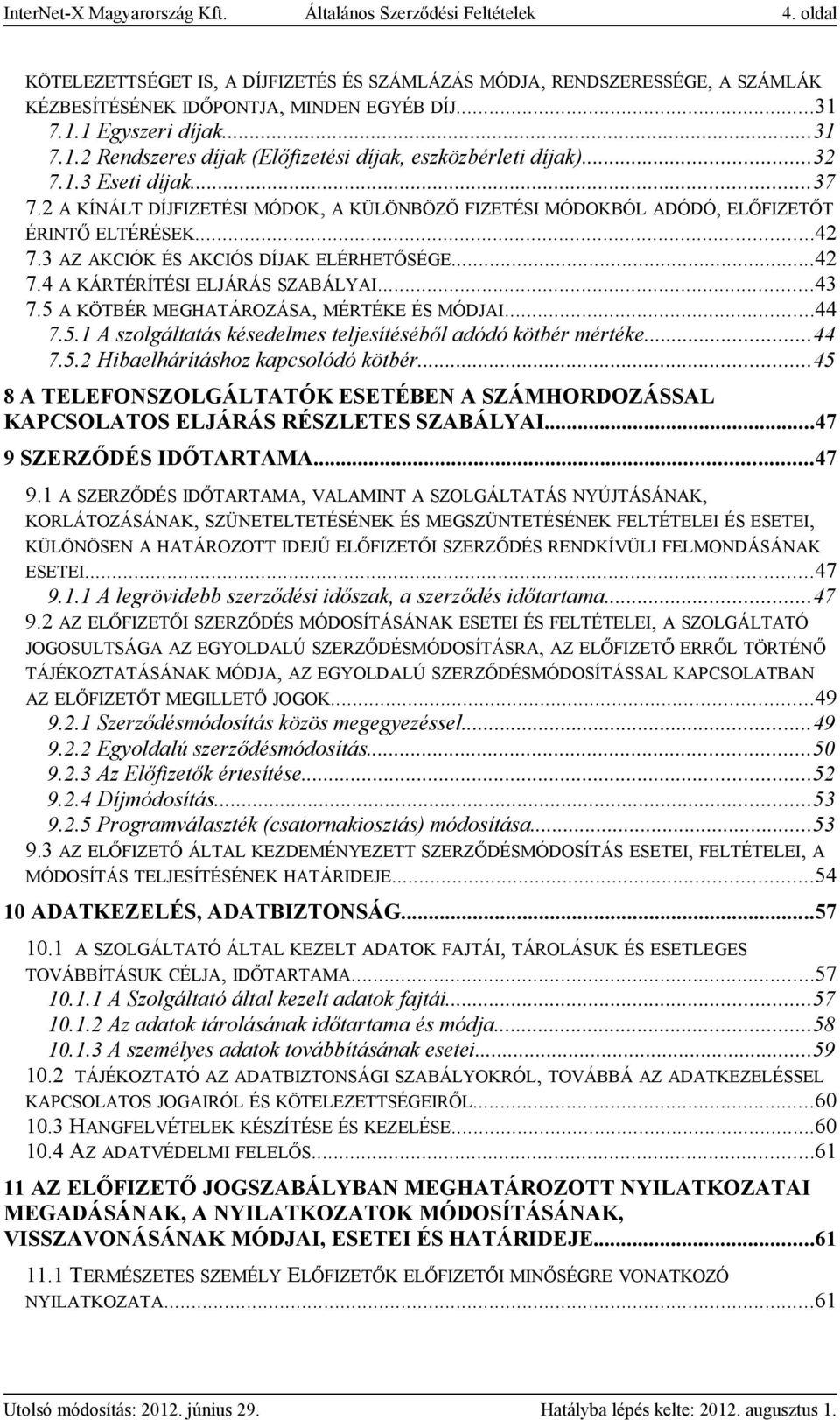 2 A KÍNÁLT DÍJFIZETÉSI MÓDOK, A KÜLÖNBÖZŐ FIZETÉSI MÓDOKBÓL ADÓDÓ, ELŐFIZETŐT ÉRINTŐ ELTÉRÉSEK...42 7.3 AZ AKCIÓK ÉS AKCIÓS DÍJAK ELÉRHETŐSÉGE...42 7.4 A KÁRTÉRÍTÉSI ELJÁRÁS SZABÁLYAI...43 7.