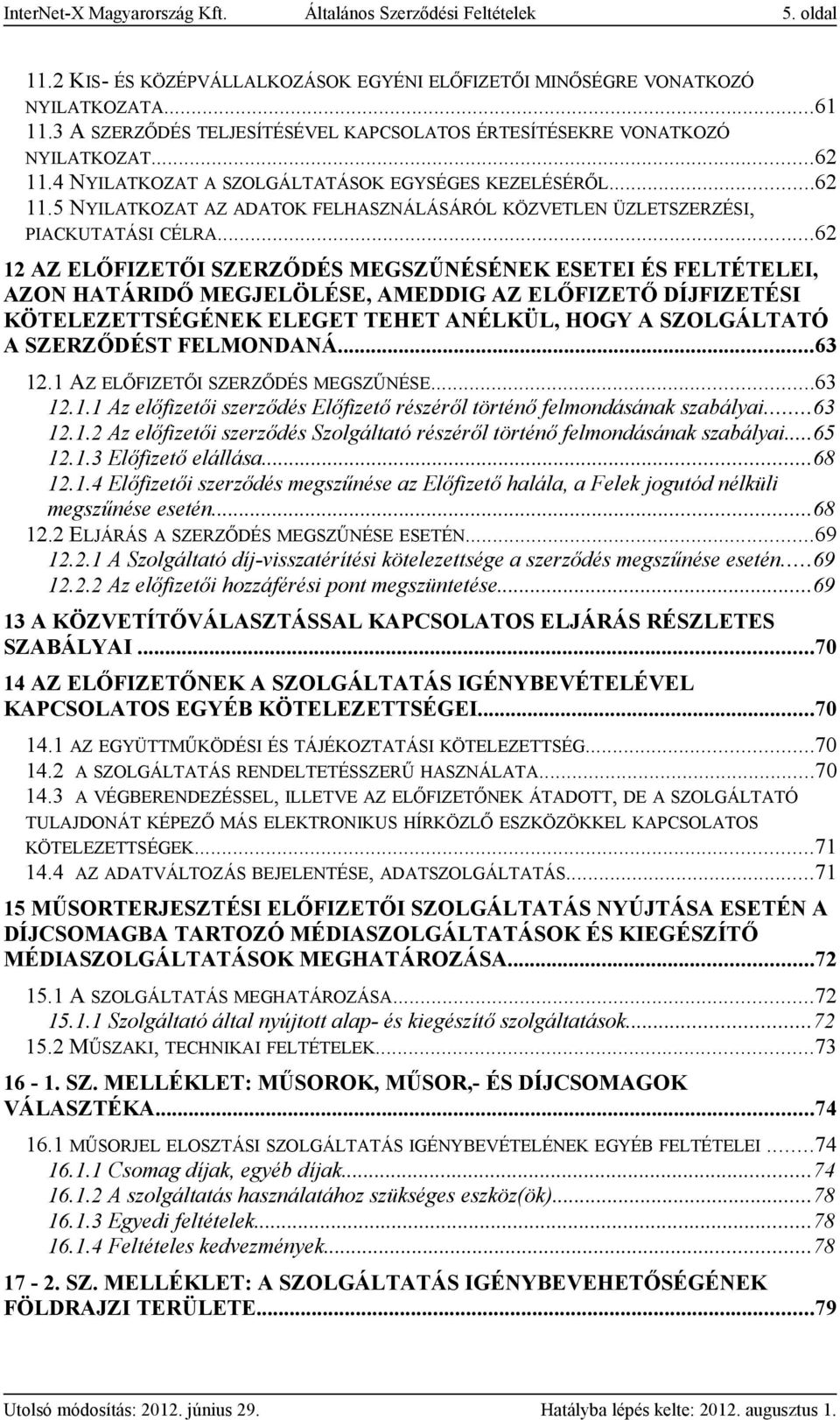 ..62 12 AZ ELŐFIZETŐI SZERZŐDÉS MEGSZŰNÉSÉNEK ESETEI ÉS FELTÉTELEI, AZON HATÁRIDŐ MEGJELÖLÉSE, AMEDDIG AZ ELŐFIZETŐ DÍJFIZETÉSI KÖTELEZETTSÉGÉNEK ELEGET TEHET ANÉLKÜL, HOGY A SZOLGÁLTATÓ A SZERZŐDÉST