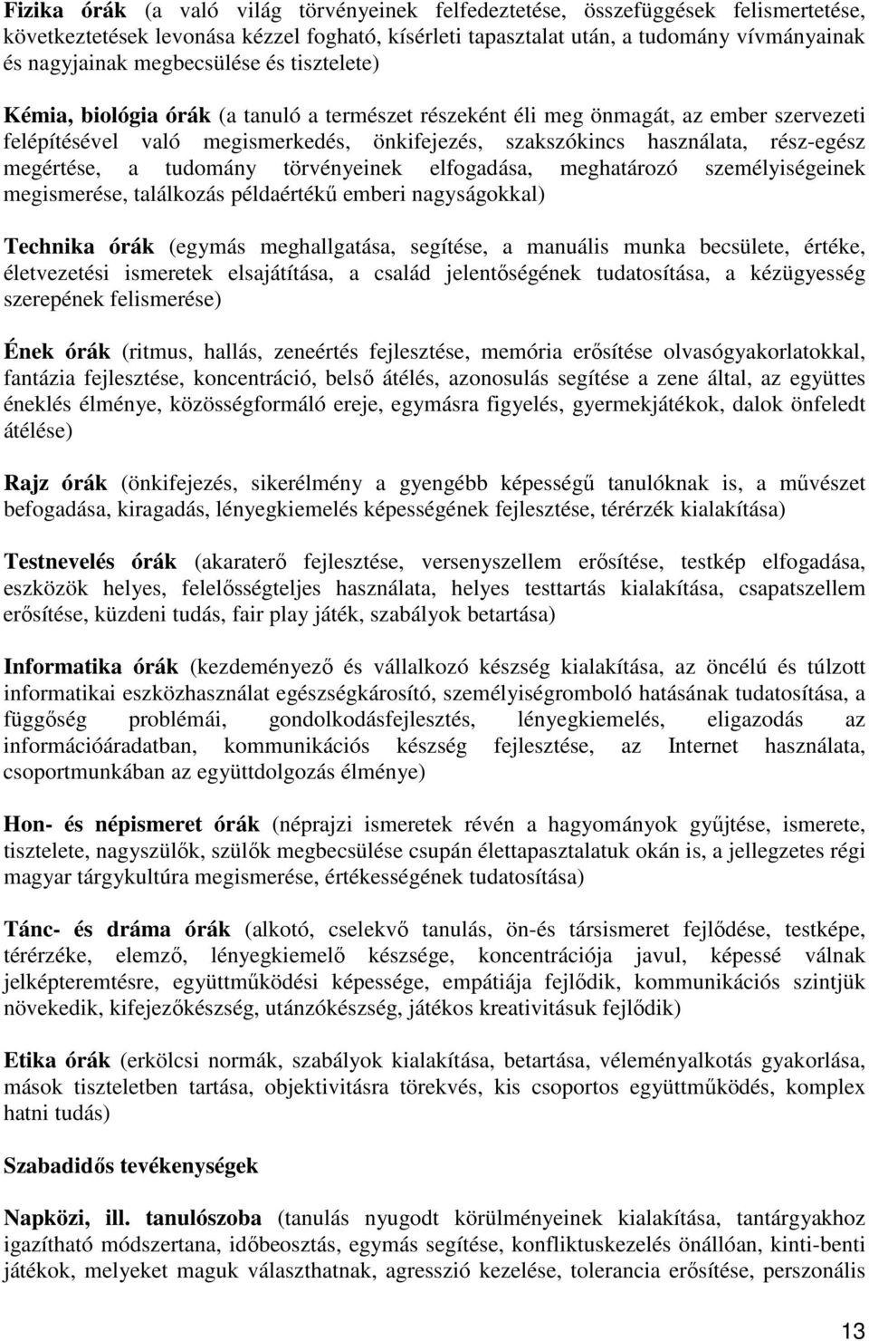 rész-egész megértése, a tudomány törvényeinek elfogadása, meghatározó személyiségeinek megismerése, találkozás példaértékű emberi nagyságokkal) Technika órák (egymás meghallgatása, segítése, a