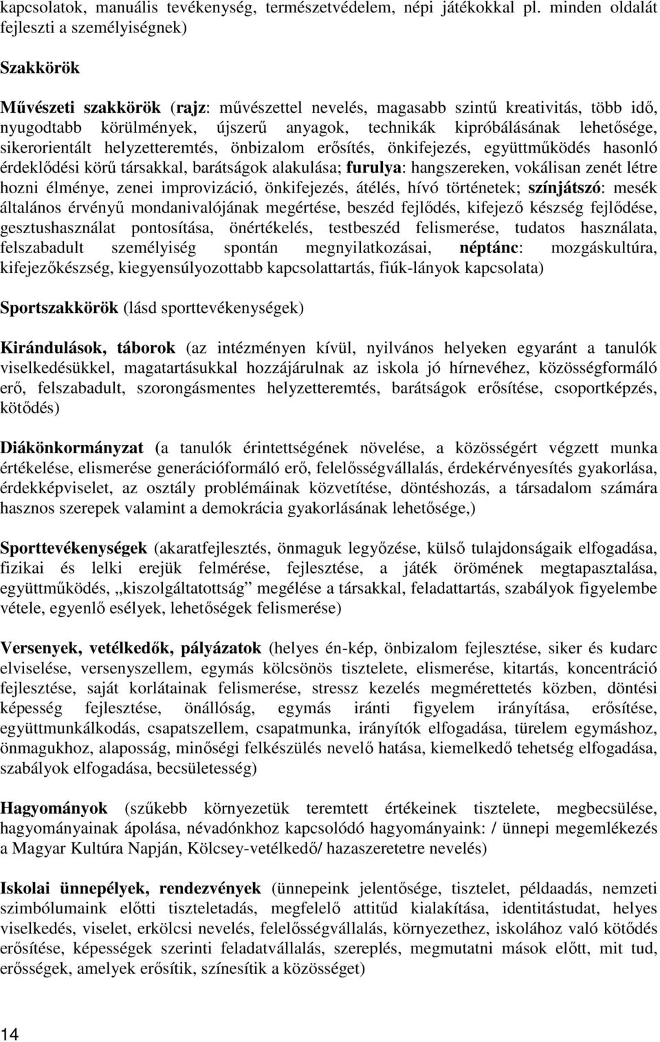 kipróbálásának lehetősége, sikerorientált helyzetteremtés, önbizalom erősítés, önkifejezés, együttműködés hasonló érdeklődési körű társakkal, barátságok alakulása; furulya: hangszereken, vokálisan