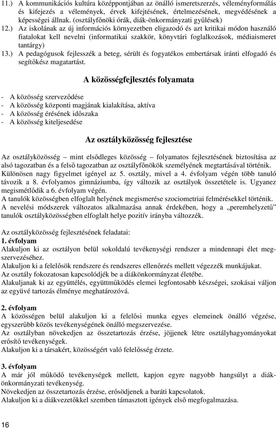 ) Az iskolának az új információs környezetben eligazodó és azt kritikai módon használó fiatalokat kell nevelni (informatikai szakkör, könyvtári foglalkozások, médiaismeret tantárgy) 13.