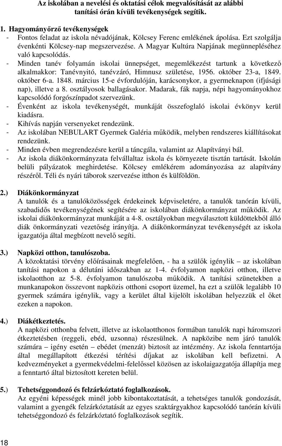 A Magyar Kultúra Napjának megünnepléséhez való kapcsolódás. - Minden tanév folyamán iskolai ünnepséget, megemlékezést tartunk a következő alkalmakkor: Tanévnyitó, tanévzáró, Himnusz születése, 1956.