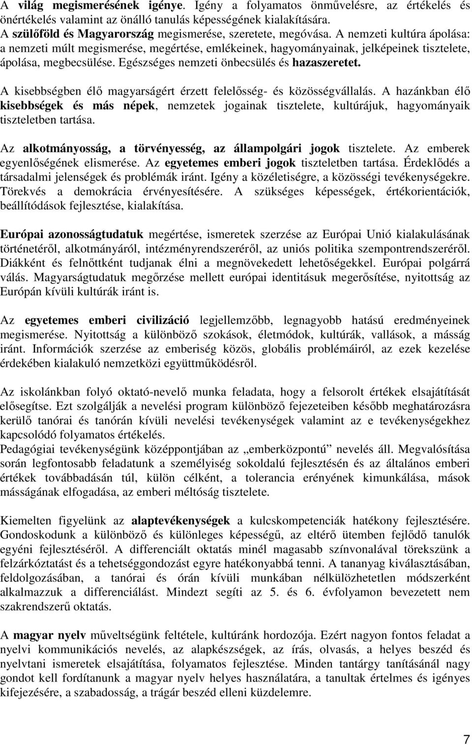 A nemzeti kultúra ápolása: a nemzeti múlt megismerése, megértése, emlékeinek, hagyományainak, jelképeinek tisztelete, ápolása, megbecsülése. Egészséges nemzeti önbecsülés és hazaszeretet.