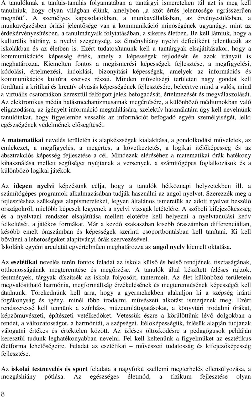 folytatásában, a sikeres életben. Be kell látniuk, hogy a kulturális hátrány, a nyelvi szegénység, az élményhiány nyelvi deficitként jelentkezik az iskolákban és az életben is.