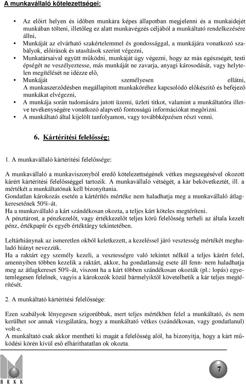 egészségét, testi épségét ne veszélyeztesse, más munkáját ne zavarja, anyagi károsodását, vagy helytelen megítélését ne idézze elő, Munkáját személyesen ellátni, A munkaszerződésben megállapított