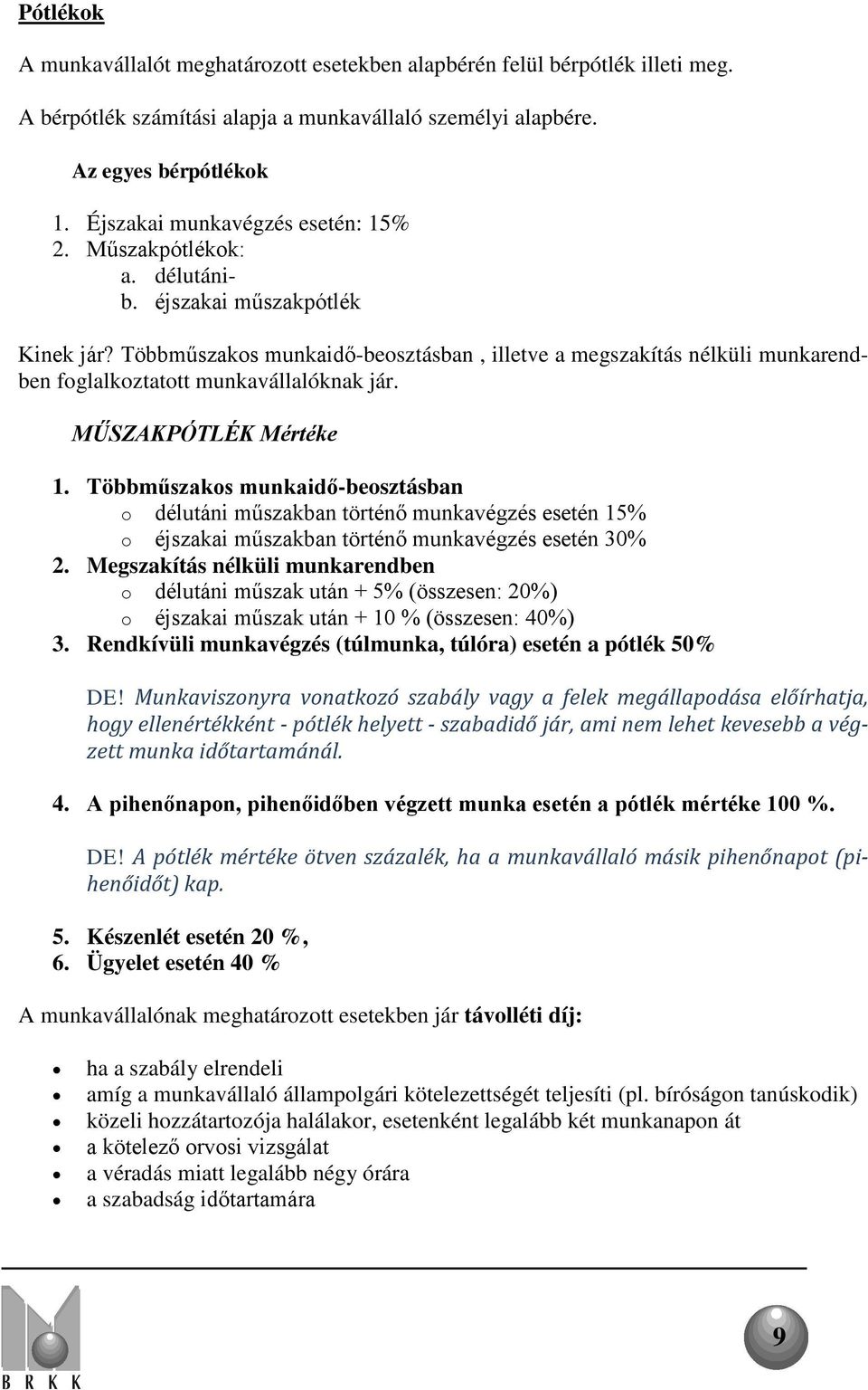 Többműszakos munkaidő-beosztásban, illetve a megszakítás nélküli munkarendben foglalkoztatott munkavállalóknak jár. MŰSZAKPÓTLÉK Mértéke 1.