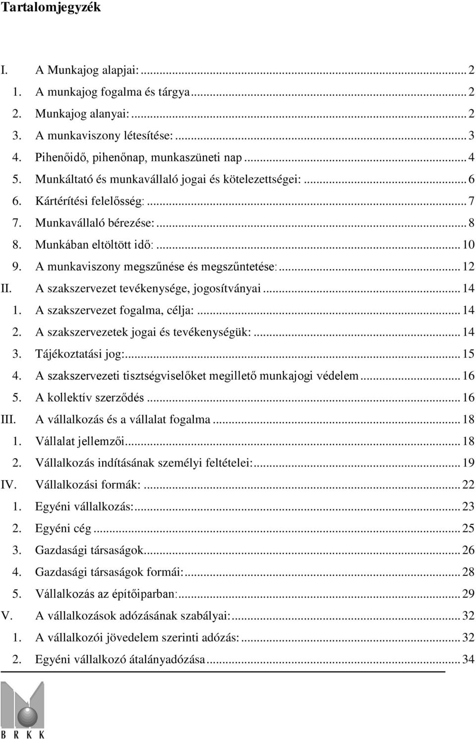 A munkaviszony megszűnése és megszűntetése:... 12 II. A szakszervezet tevékenysége, jogosítványai... 14 1. A szakszervezet fogalma, célja:... 14 2. A szakszervezetek jogai és tevékenységük:... 14 3.