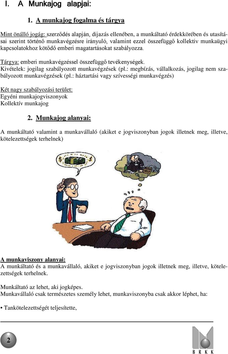 kollektív munkaügyi kapcsolatokhoz kötődő emberi magatartásokat szabályozza. Tárgya: emberi munkavégzéssel összefüggő tevékenységek. Kivételek: jogilag szabályozott munkavégzések (pl.