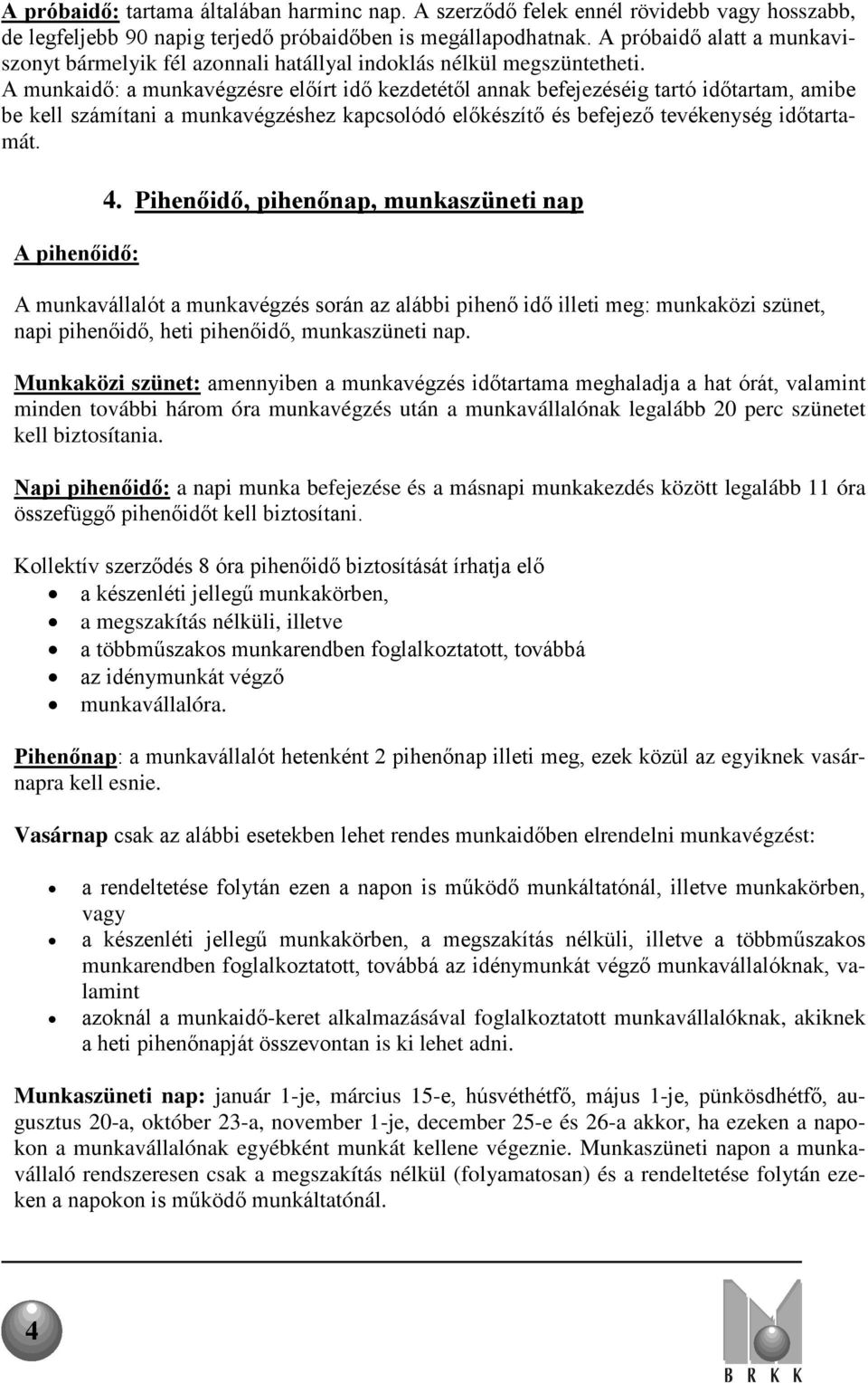 A munkaidő: a munkavégzésre előírt idő kezdetétől annak befejezéséig tartó időtartam, amibe be kell számítani a munkavégzéshez kapcsolódó előkészítő és befejező tevékenység időtartamát.