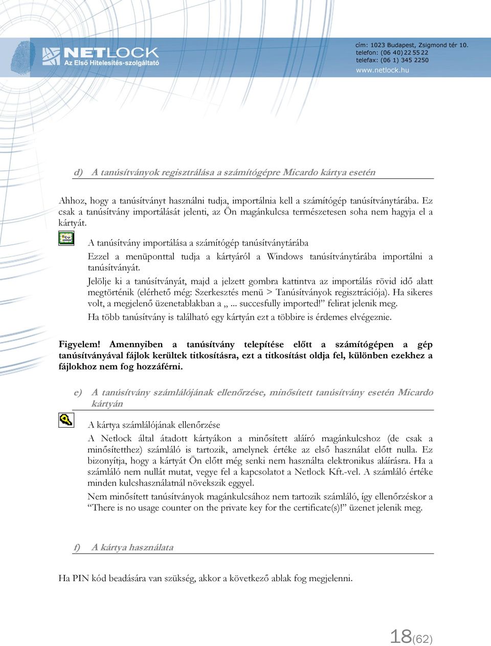 A tanúsítvány importálása a számítógép tanúsítványtárába Ezzel a menüponttal tudja a kártyáról a Windows tanúsítványtárába importálni a tanúsítványát.