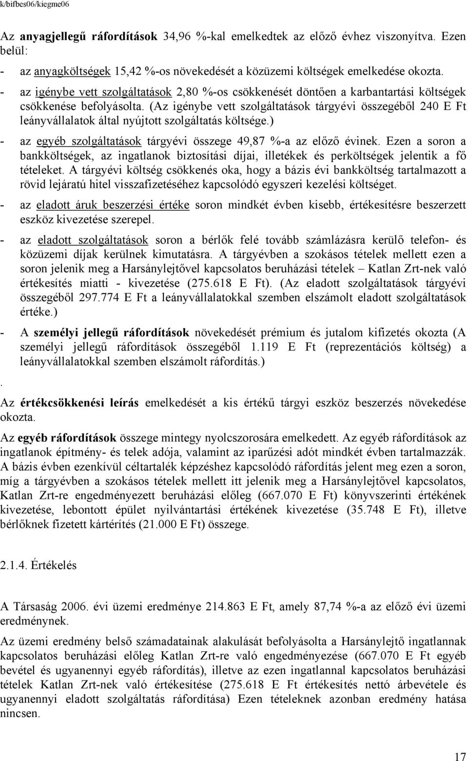 (Az igénybe vett szolgáltatások tárgyévi összegéből 240 E Ft leányvállalatok által nyújtott szolgáltatás költsége.) - az egyéb szolgáltatások tárgyévi összege 49,87 %-a az előző évinek.