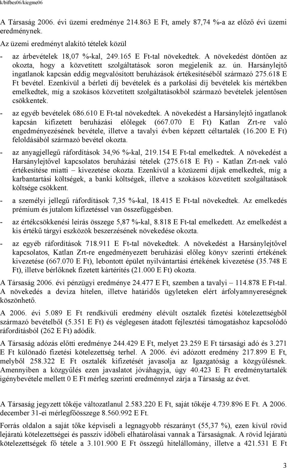 618 E Ft bevétel. Ezenkívül a bérleti díj bevételek és a parkolási díj bevételek kis mértékben emelkedtek, míg a szokásos közvetített szolgáltatásokból származó bevételek jelentősen csökkentek.