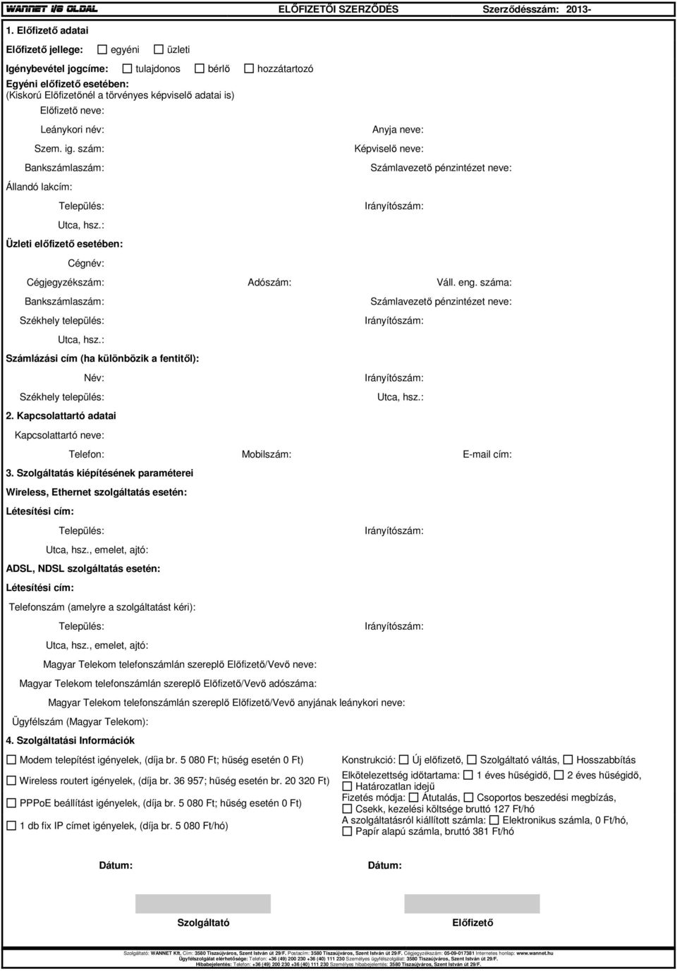 Leánykori név: Szem. ig. szám: Bankszámlaszám: Állandó lakcím: Üzleti előfizető esetében: Cégnév: Anyja neve: Képviselő neve: Számlavezető pénzintézet neve: Cégjegyzékszám: Adószám: Váll. eng.