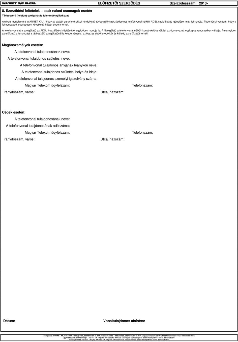 Tudomásul veszem, hogy a felmondásból esetlegesen következő kötbér engem terhel. A telefonvonalat a szolgáltató az ADSL hozzáférés kiépítésével egyidőben mondja le.