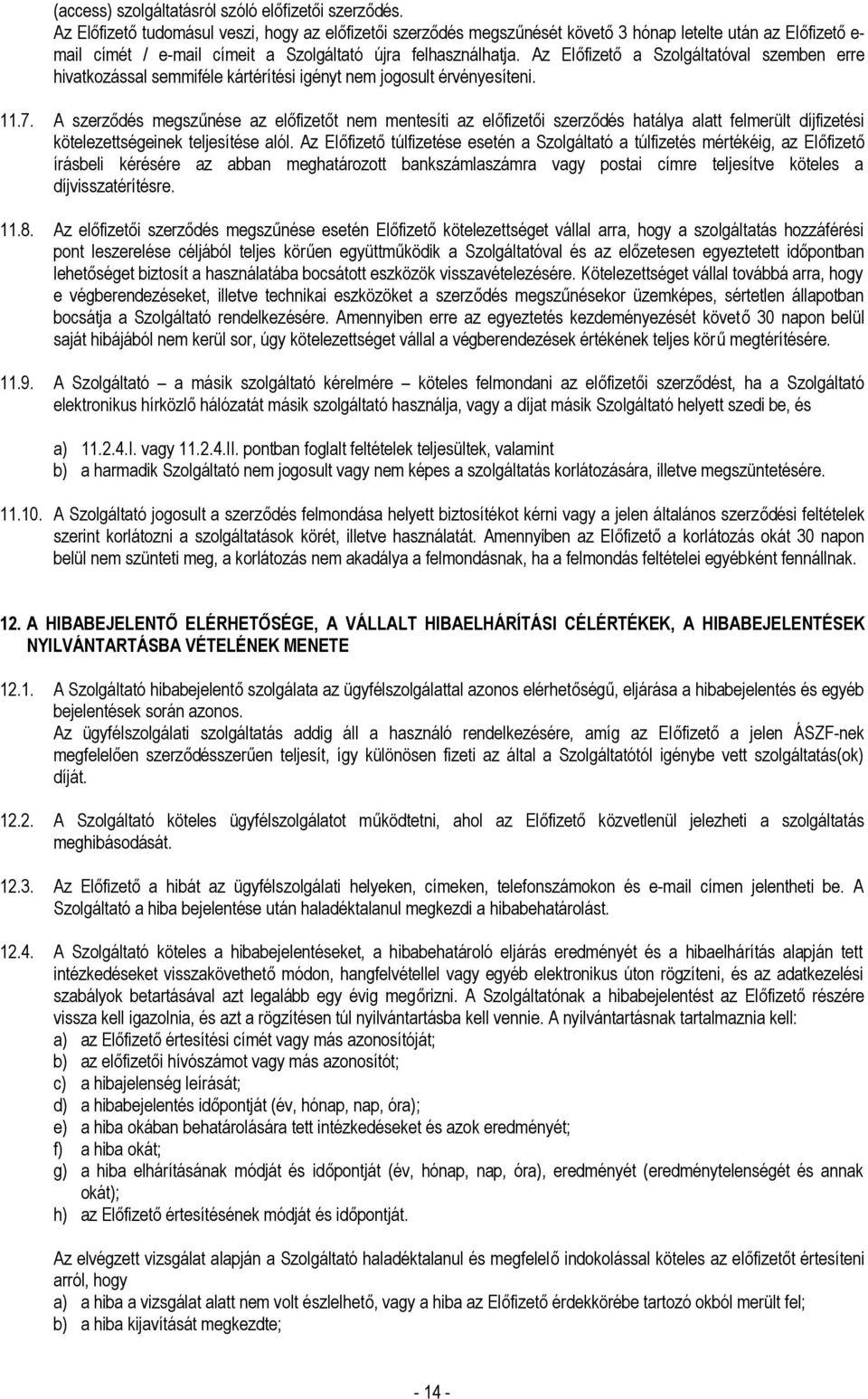 Az Előfizető a Szolgáltatóval szemben erre hivatkozással semmiféle kártérítési igényt nem jogosult érvényesíteni. 11.7.