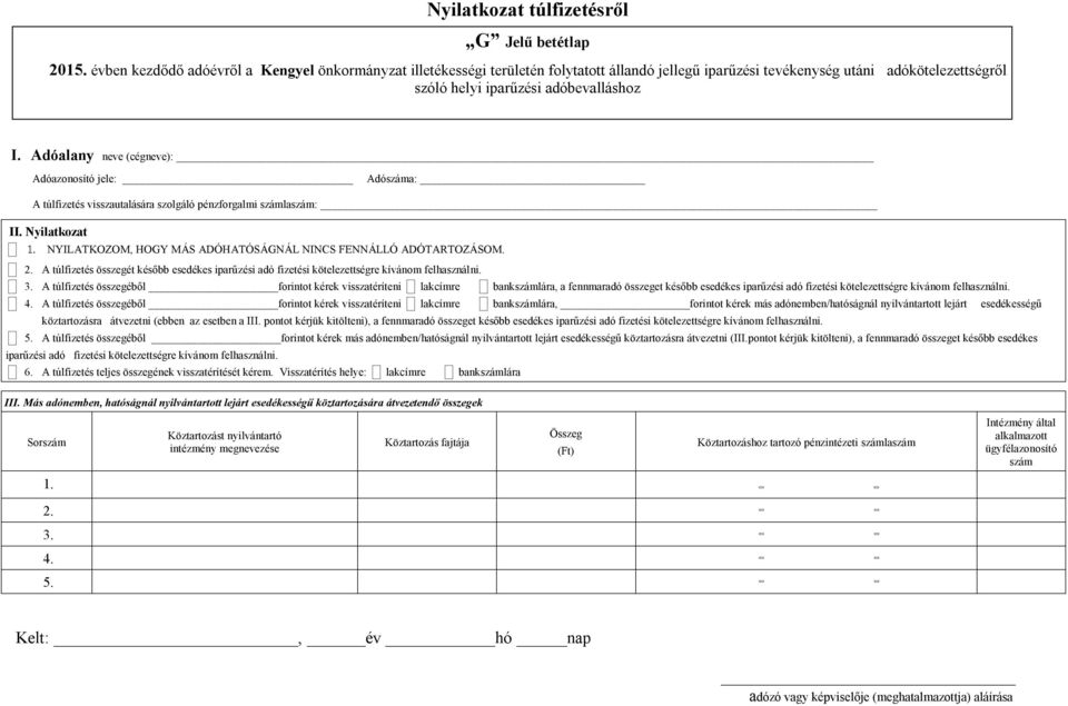 Adóazonosító jele: Adószáma: A túlfizetés visszautalására szolgáló pénzforgalmi számlaszám: II. Nyilatkozat NYILATKOZOM, HOGY MÁS ADÓHATÓSÁGNÁL NINCS FENNÁLLÓ ADÓTARTOZÁSOM. 2.