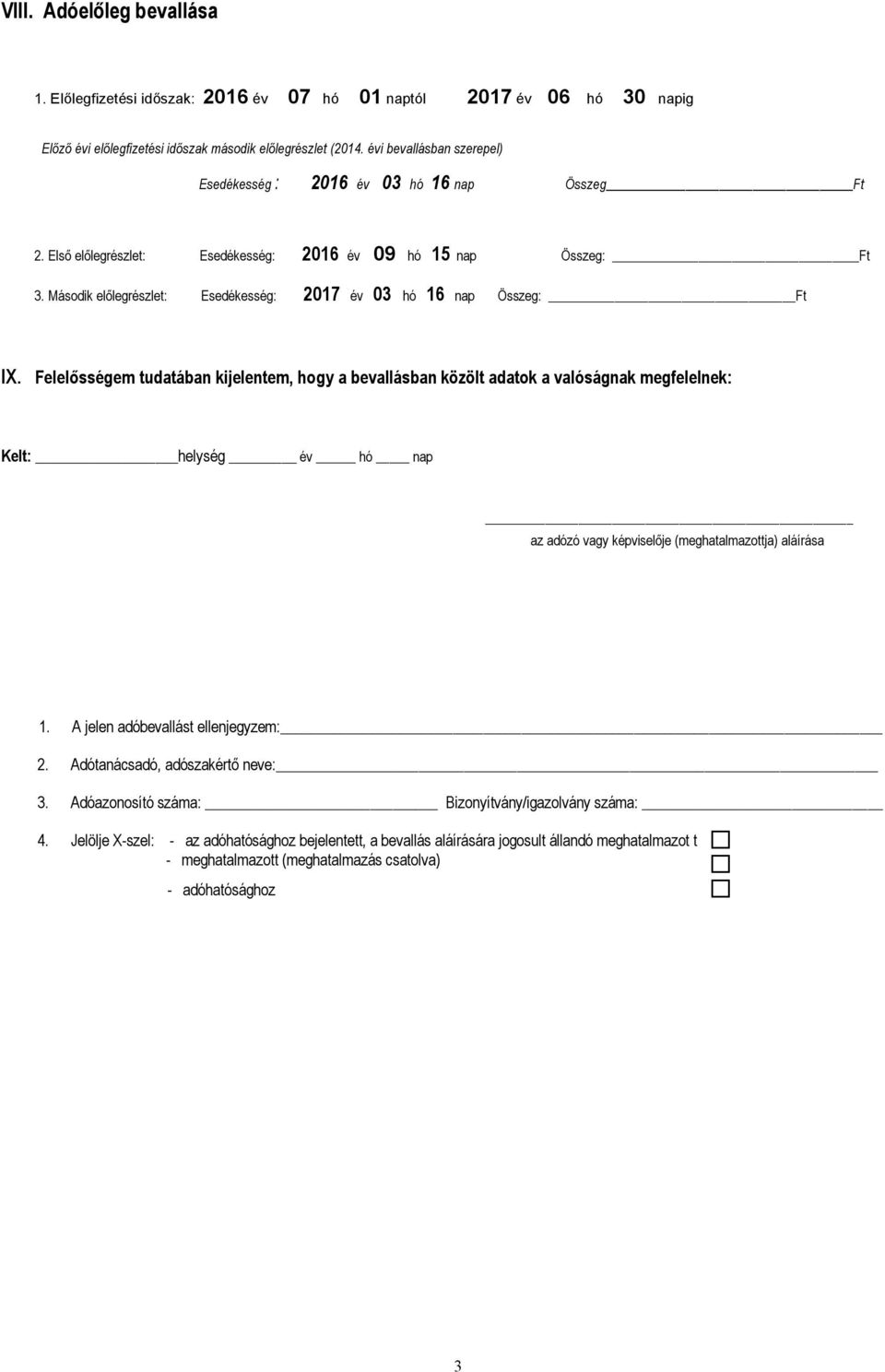 Második előlegrészlet: Esedékesség: 2017 év 03 hó 16 nap Összeg: IX. Felelősségem tudatában kijelentem, hogy a bevallásban közölt adatok a valóságnak megfelelnek: Kelt: helység év hó nap 1.