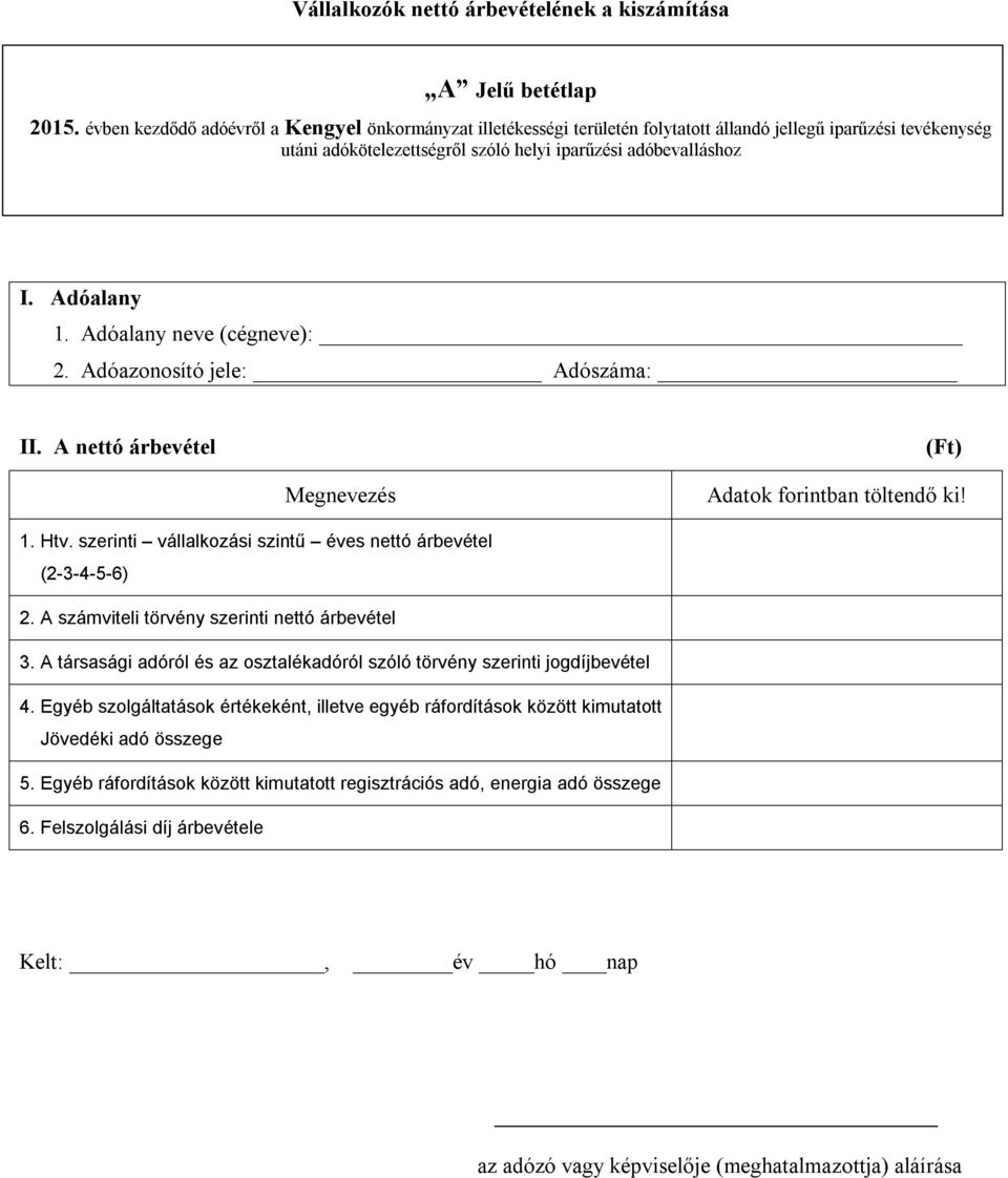 Adóalany neve (cégneve): 2. Adóazonosító jele: Adószáma: II. A nettó árbevétel () Megnevezés Adatok forintban töltendő ki! 1. Htv. szerinti vállalkozási szintű éves nettó árbevétel (2-3-4-5-6) 2.