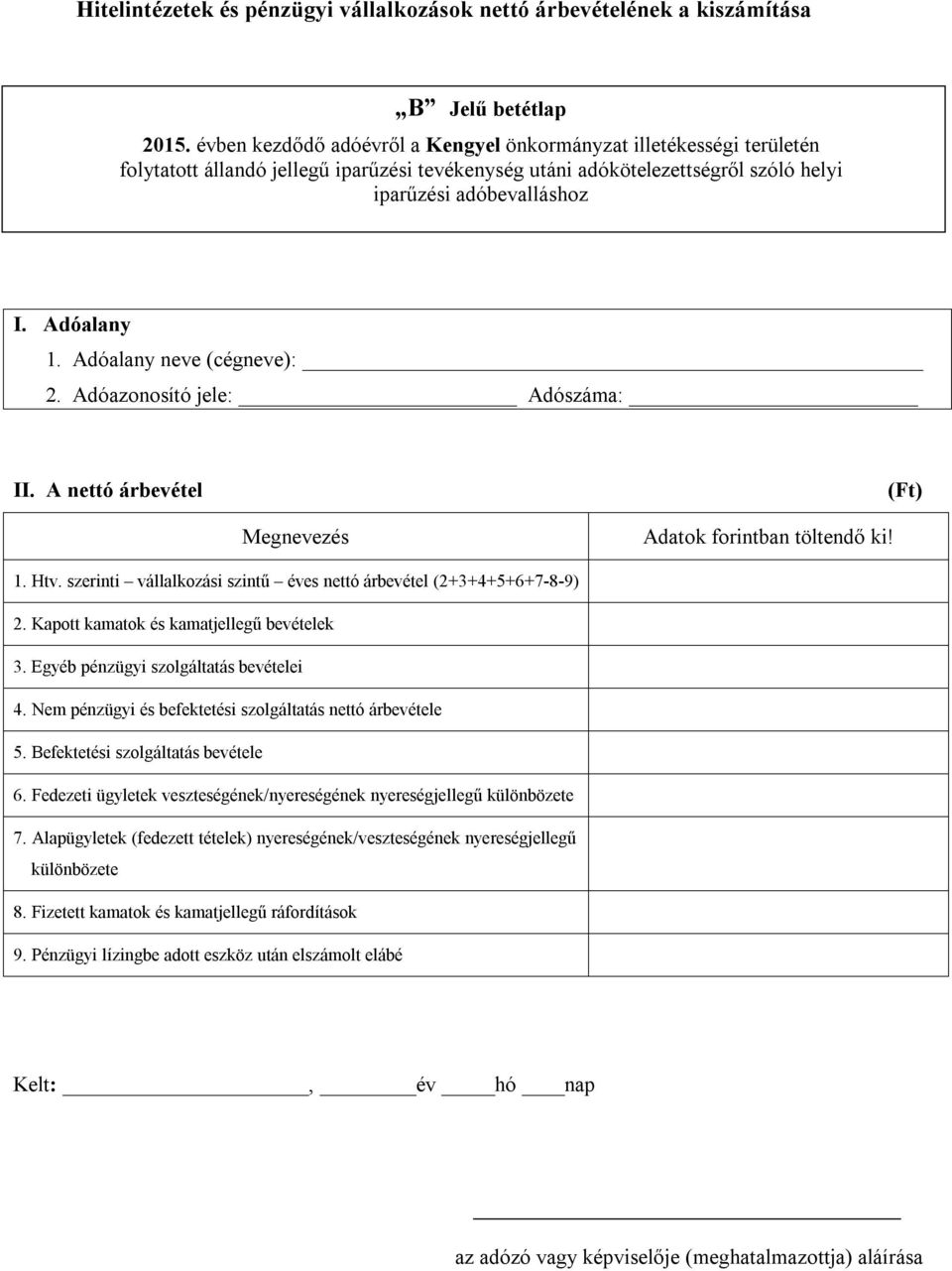 Adóalany neve (cégneve): 2. Adóazonosító jele: Adószáma: II. A nettó árbevétel () Megnevezés Adatok forintban töltendő ki! 1. Htv.
