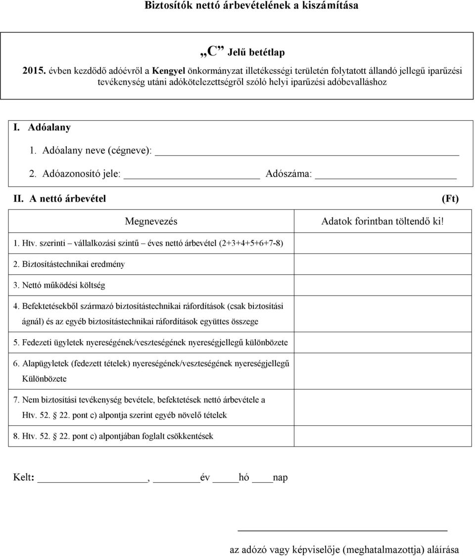 Adóalany neve (cégneve): 2. Adóazonosító jele: Adószáma: II. A nettó árbevétel () Megnevezés Adatok forintban töltendő ki! 1. Htv. szerinti vállalkozási szintű éves nettó árbevétel (2+3+4+5+6+7-8) 2.