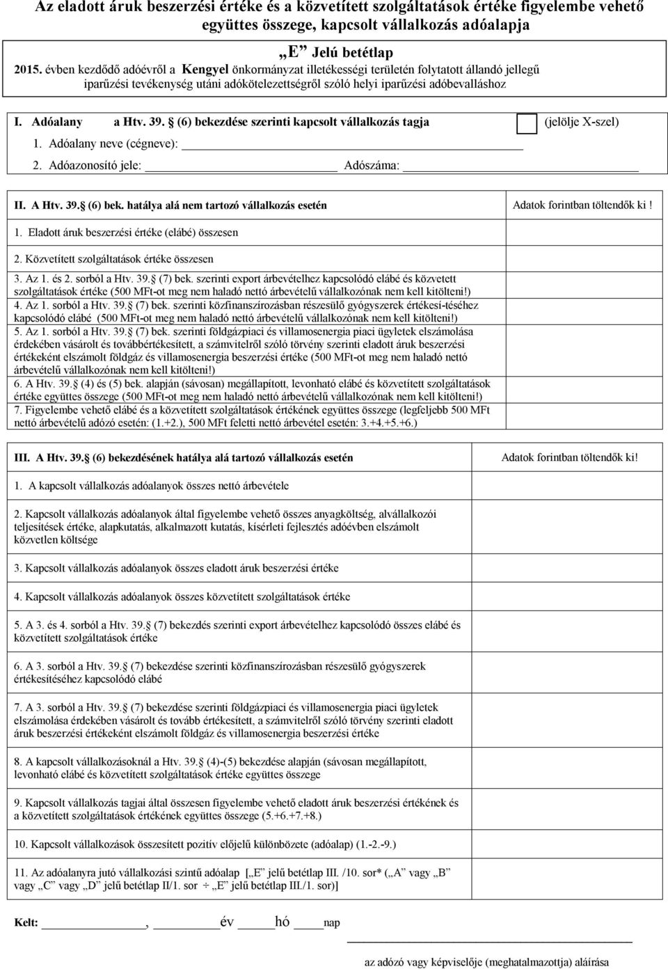 (6) bekezdése szerinti kapcsolt vállalkozás tagja (jelölje X-szel) 1. Adóalany neve (cégneve): 2. Adóazonosító jele: Adószáma: II. A Htv. 39. (6) bek.
