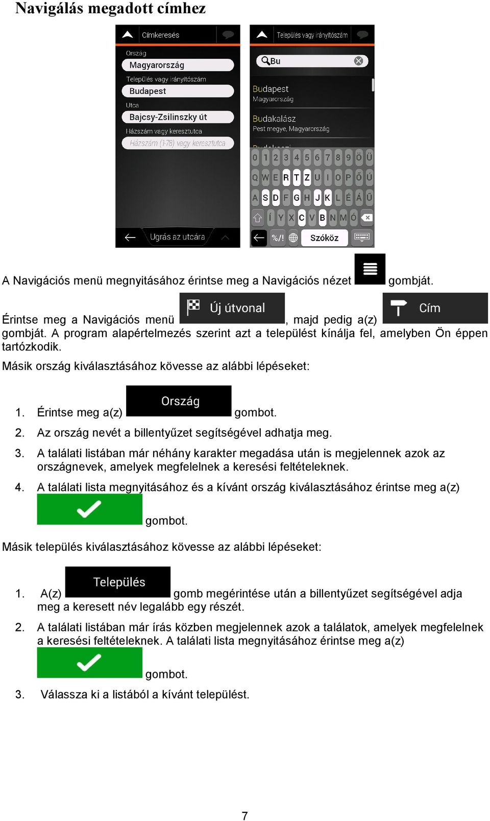 Az ország nevét a billentyűzet segítségével adhatja meg. 3. A találati listában már néhány karakter megadása után is megjelennek azok az országnevek, amelyek megfelelnek a keresési feltételeknek. 4.