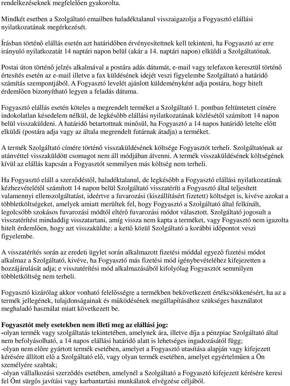 Postai úton történő jelzés alkalmával a postára adás dátumát, e-mail vagy telefaxon keresztül történő értesítés esetén az e-mail illetve a fax küldésének idejét veszi figyelembe Szolgáltató a