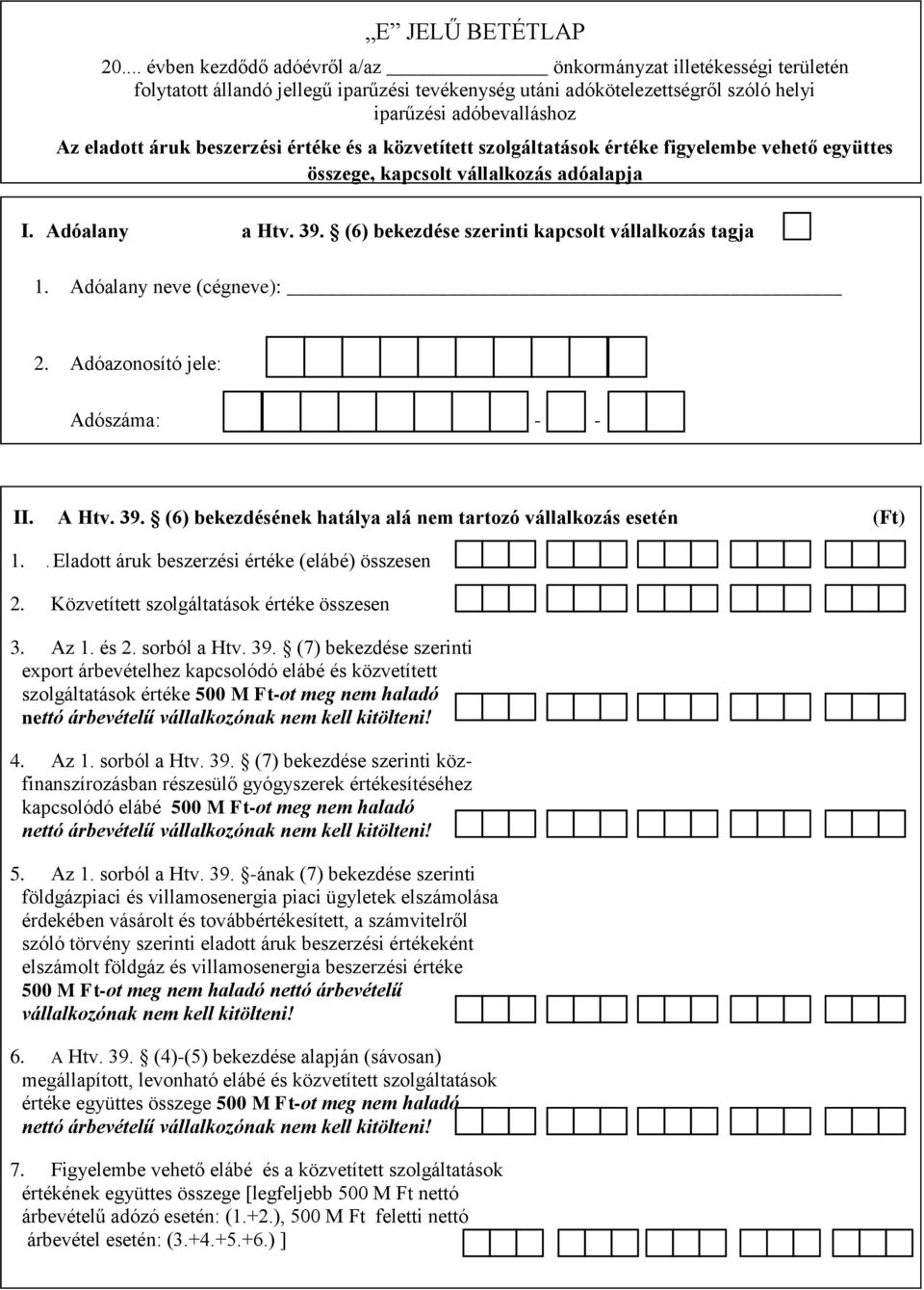 beszerzési értéke és a közvetített szolgáltatások értéke figyelembe vehető együttes összege, kapcsolt vállalkozás adóalapja I. Adóalany a Htv. 39. (6) bekezdése szerinti kapcsolt vállalkozás tagja 1.