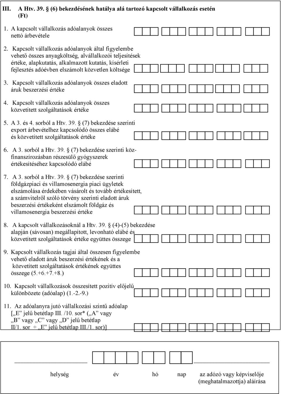 költsége 3. Kapcsolt vállalkozás adóalanyok összes eladott áruk beszerzési értéke 4. Kapcsolt vállalkozás adóalanyok összes közvetített szolgáltatások értéke 5. A 3. és 4. sorból a Htv. 39.