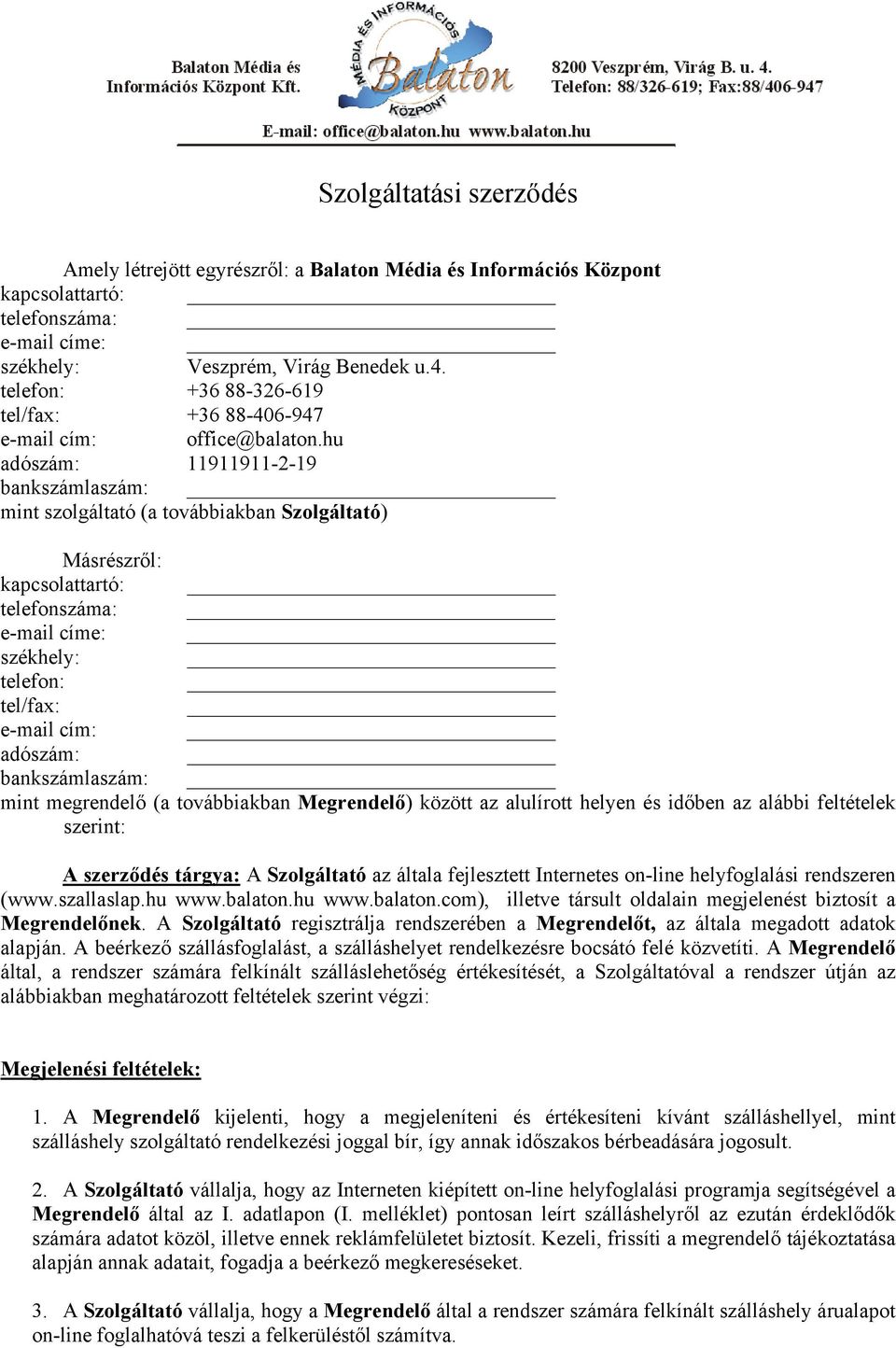 hu adószám: 11911911-2-19 bankszámlaszám: mint szolgáltató (a továbbiakban Szolgáltató) Másrészről: kapcsolattartó: telefonszáma: e-mail címe: székhely: telefon: tel/fax: e-mail cím: adószám: