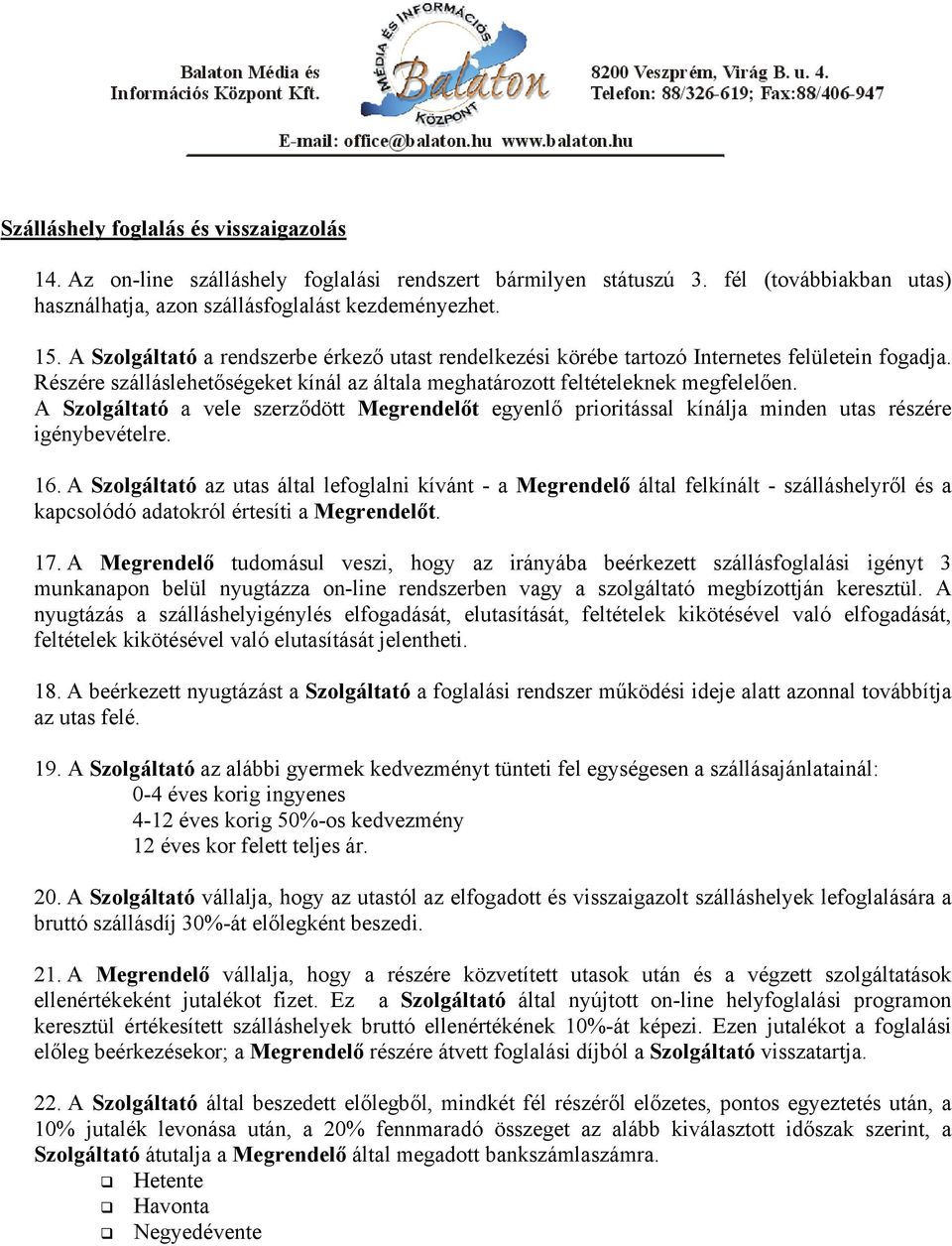 A Szolgáltató a vele szerződött Megrendelőt egyenlő prioritással kínálja minden utas részére igénybevételre. 16.