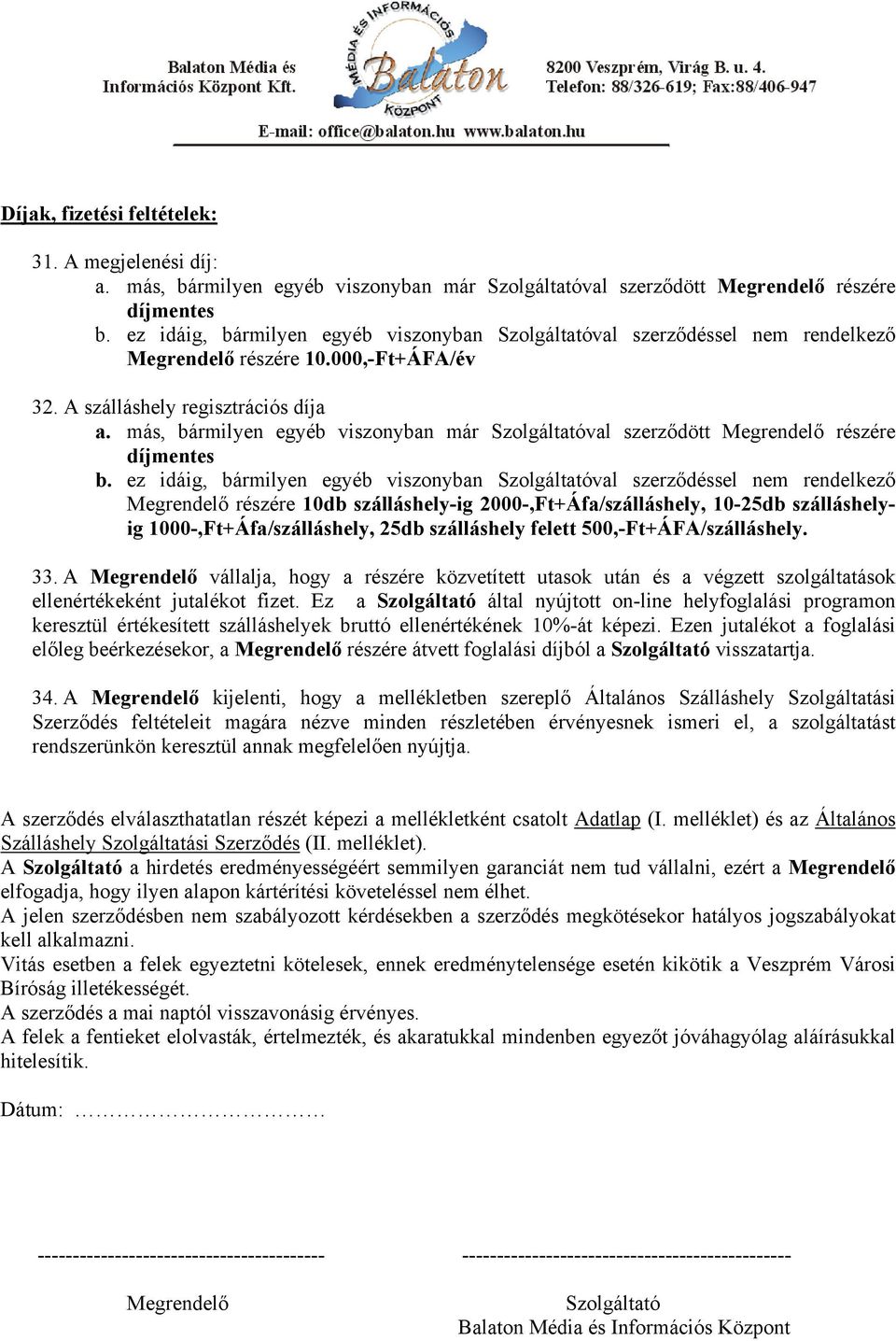 más, bármilyen egyéb viszonyban már Szolgáltatóval szerződött Megrendelő részére díjmentes b.