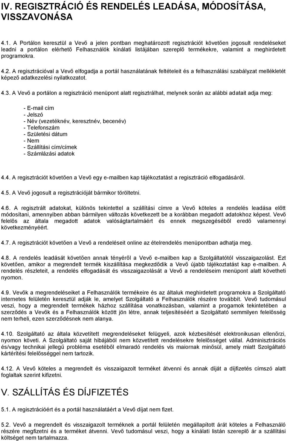 meghirdetett programokra. 4.2. A regisztrációval a Vevő elfogadja a portál használatának feltételeit és a felhasználási szabályzat mellékletét képező adatkezelési nyilatkozatot. 4.3.