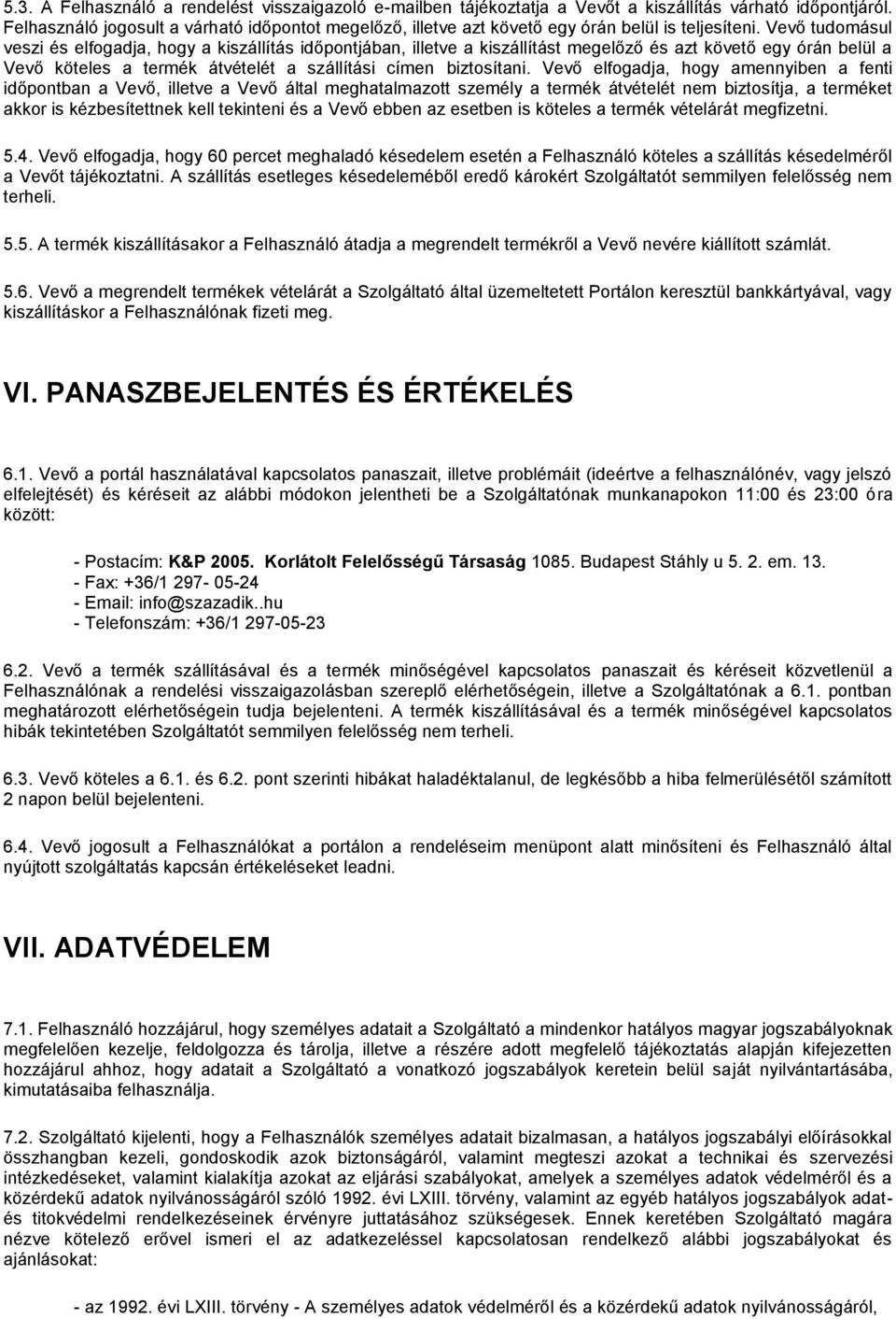 Vevő tudomásul veszi és elfogadja, hogy a kiszállítás időpontjában, illetve a kiszállítást megelőző és azt követő egy órán belül a Vevő köteles a termék átvételét a szállítási címen biztosítani.