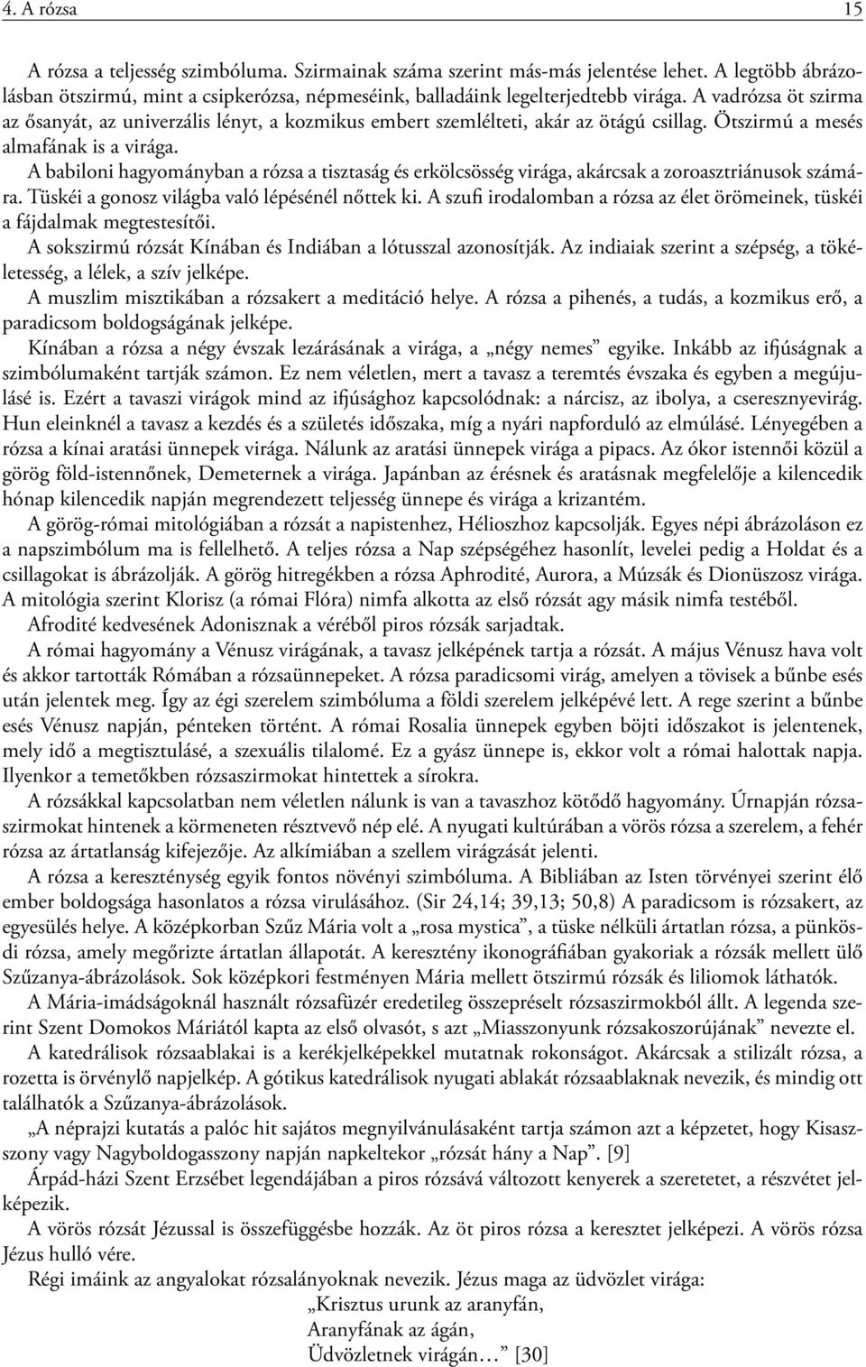 A babiloni hagyományban a rózsa a tisztaság és erkölcsösség virága, akárcsak a zoroasztriánusok számára. Tüskéi a gonosz világba való lépésénél nőttek ki.