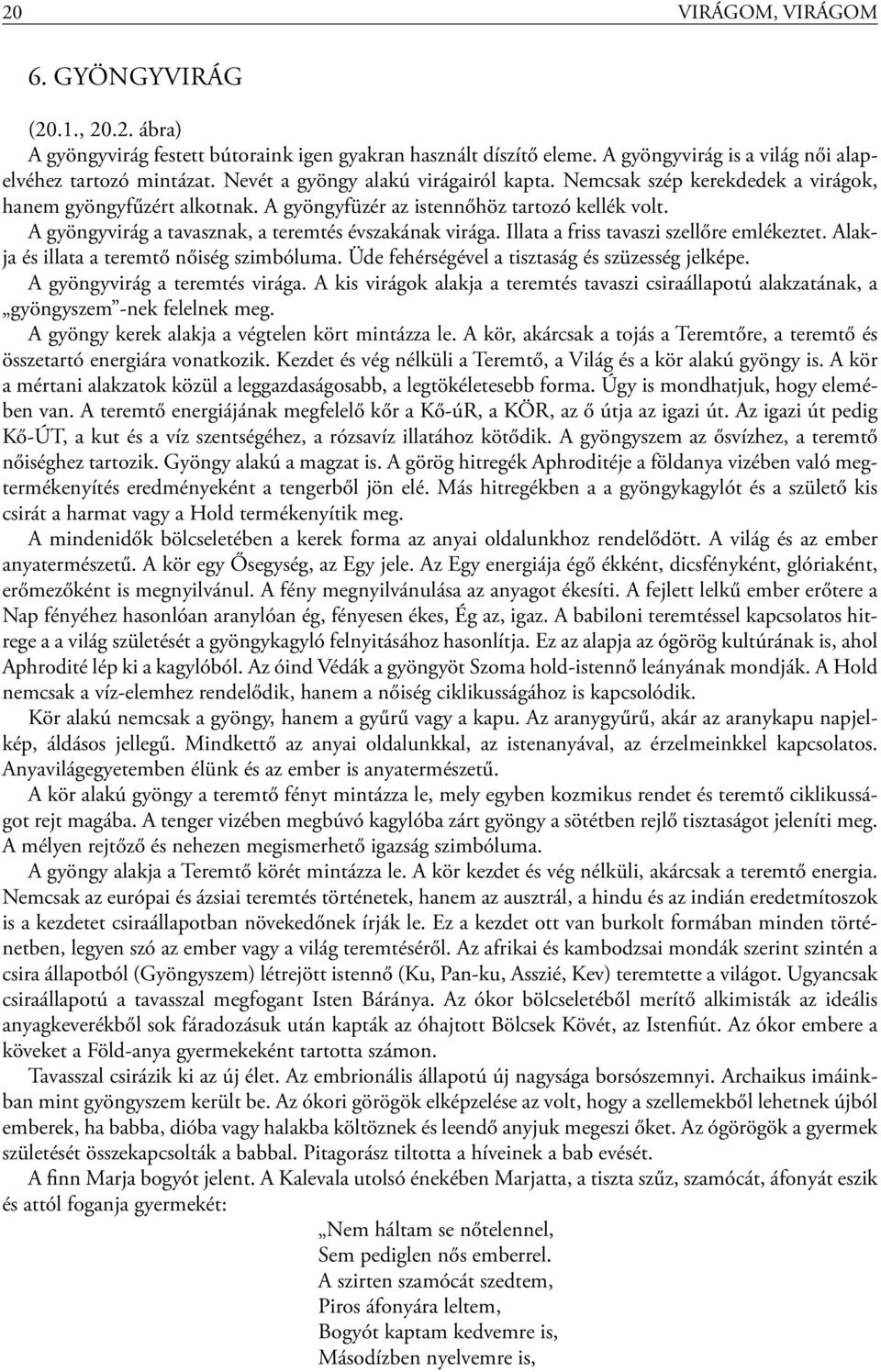 A gyöngyvirág a tavasznak, a teremtés évszakának virága. Illata a friss tavaszi szellőre emlékeztet. Alakja és illata a teremtő nőiség szimbóluma. Üde fehérségével a tisztaság és szüzesség jelképe.