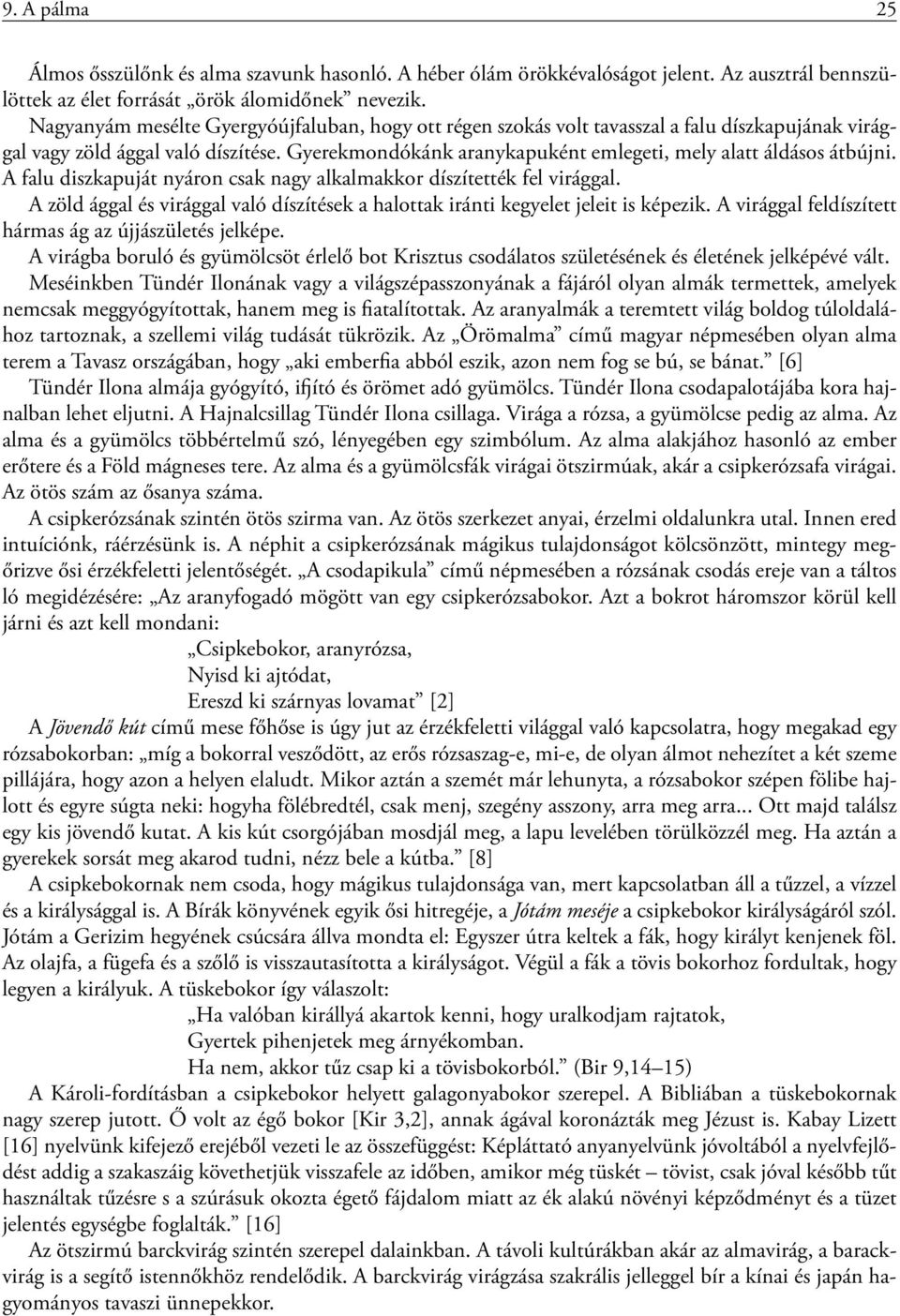 Gyerekmondókánk aranykapuként emlegeti, mely alatt áldásos átbújni. A falu diszkapuját nyáron csak nagy alkalmakkor díszítették fel virággal.