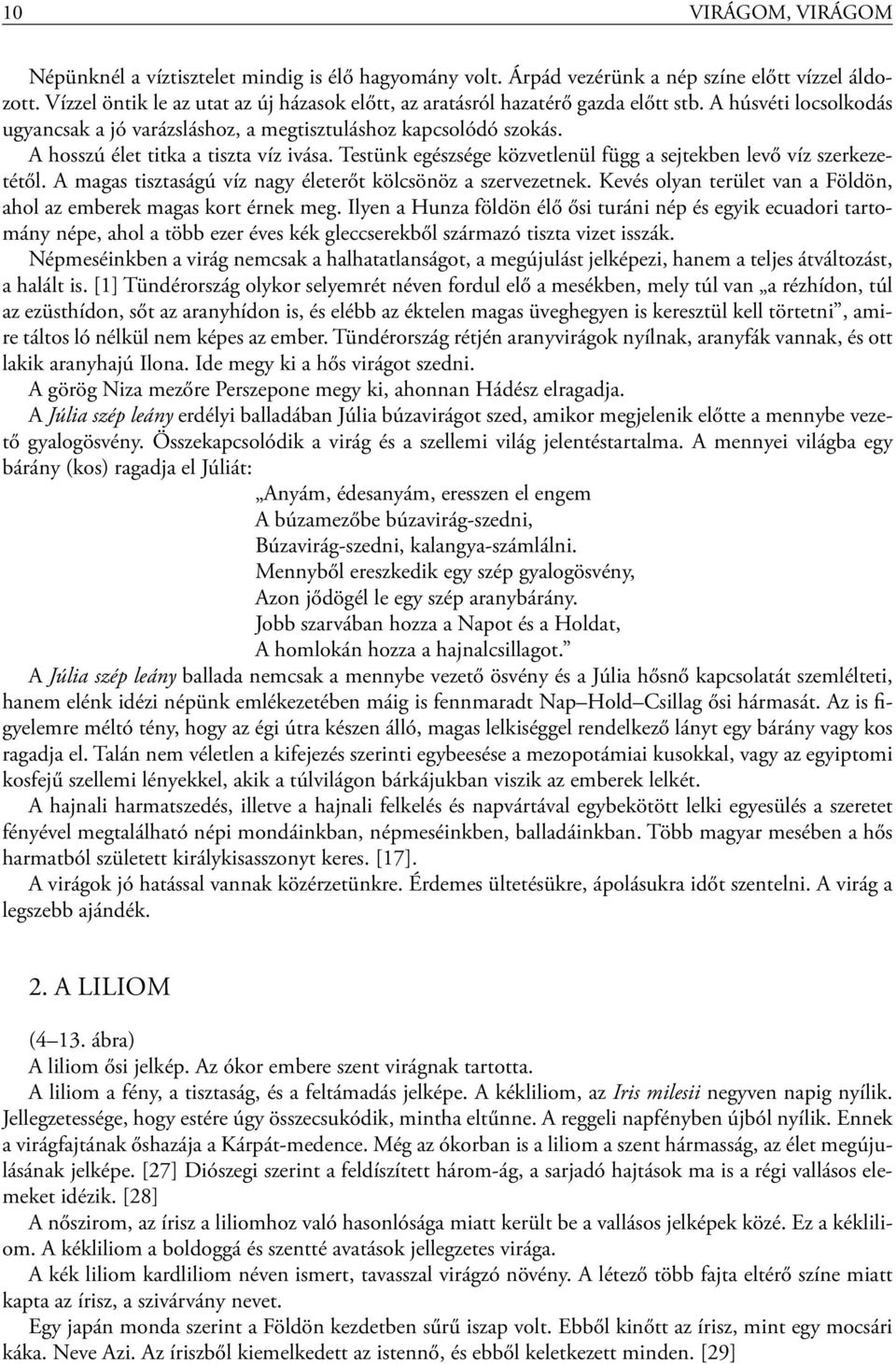 A hosszú élet titka a tiszta víz ivása. Testünk egészsége közvetlenül függ a sejtekben levő víz szerkezetétől. A magas tisztaságú víz nagy életerőt kölcsönöz a szervezetnek.