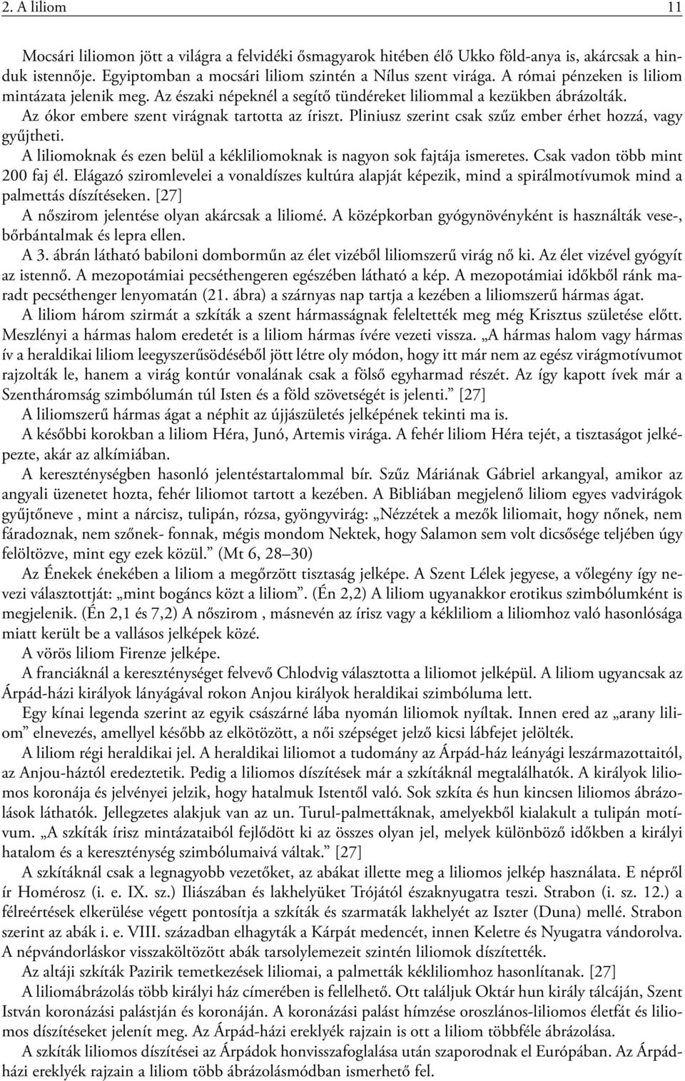 Pliniusz szerint csak szűz ember érhet hozzá, vagy gyűjtheti. A liliomoknak és ezen belül a kékliliomoknak is nagyon sok fajtája ismeretes. Csak vadon több mint 200 faj él.