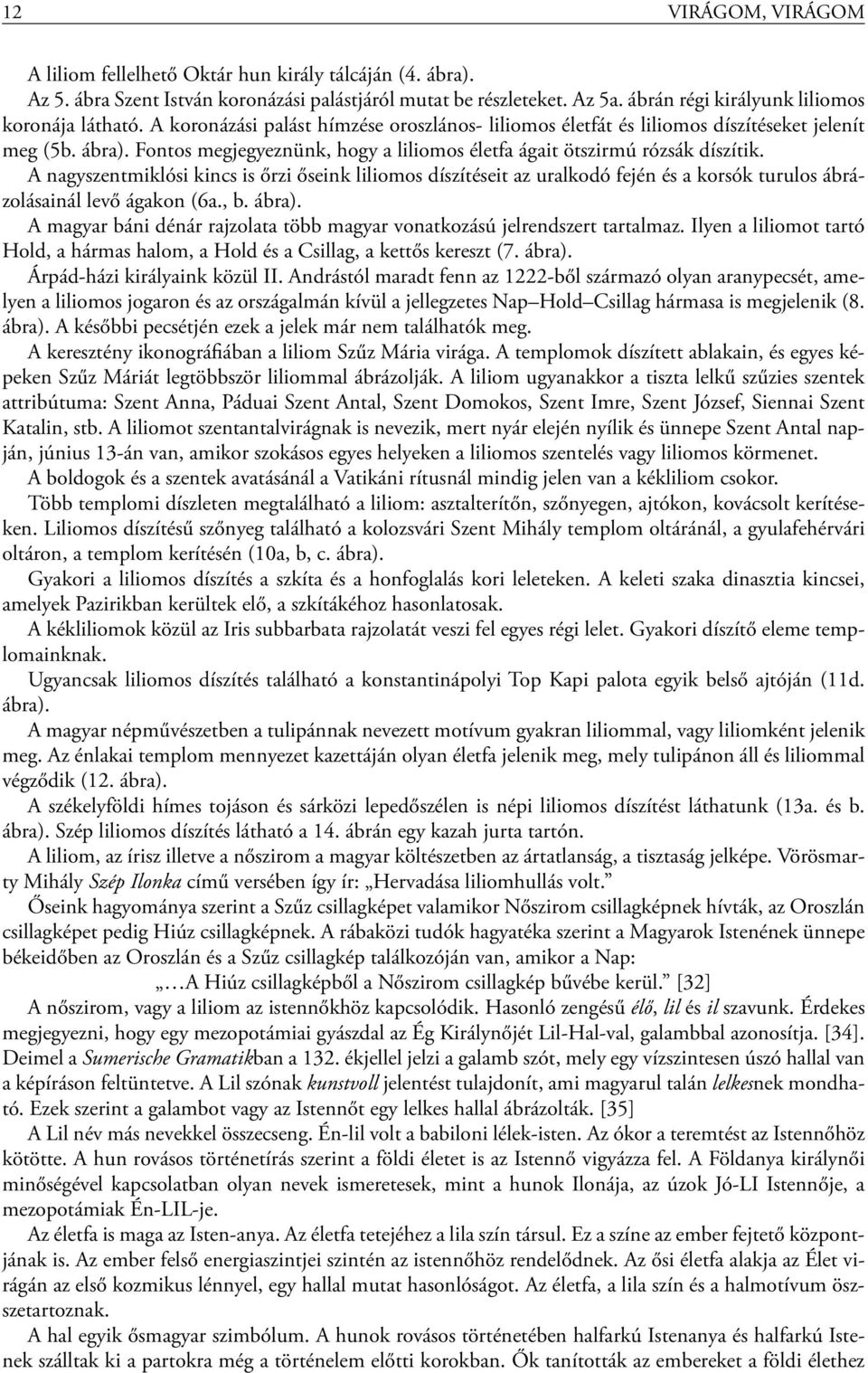 A nagyszentmiklósi kincs is őrzi őseink liliomos díszítéseit az uralkodó fején és a korsók turulos ábrázolásainál levő ágakon (6a., b. ábra).