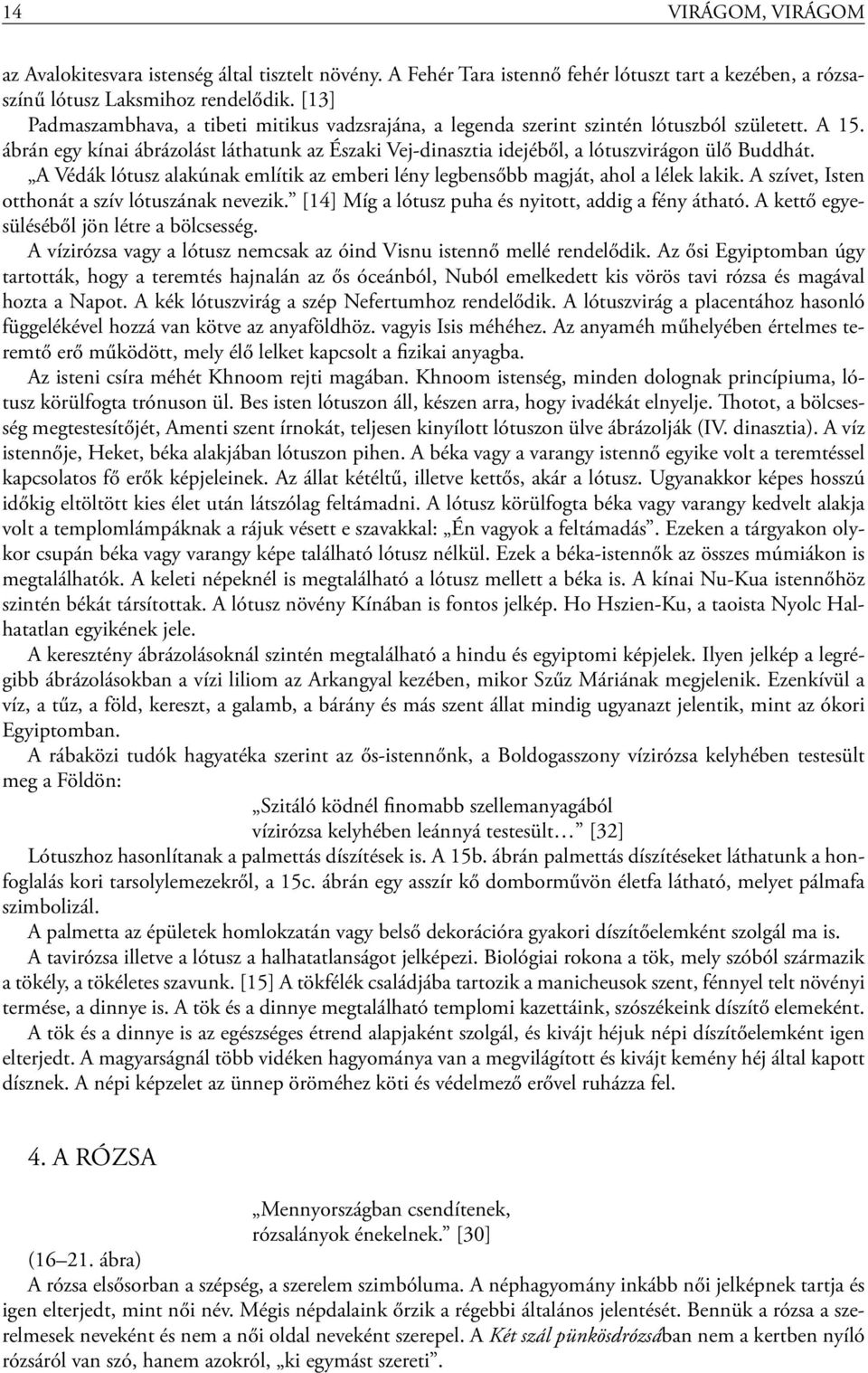 ábrán egy kínai ábrázolást láthatunk az Északi Vej-dinasztia idejéből, a lótuszvirágon ülő Buddhát. A Védák lótusz alakúnak említik az emberi lény legbensőbb magját, ahol a lélek lakik.