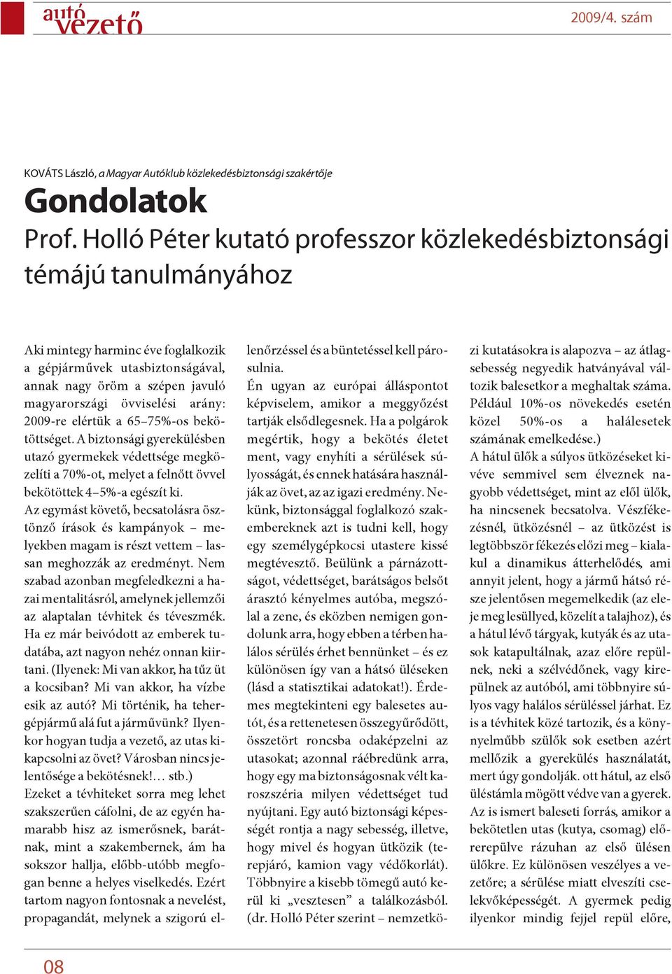 arány: 2009-re elértük a 65 75%-os bekötöttséget. A biztonsági gyerekülésben utazó gyermekek védettsége megközelíti a 70%-ot, melyet a felnõtt övvel bekötöttek 4 5%-a egészít ki.