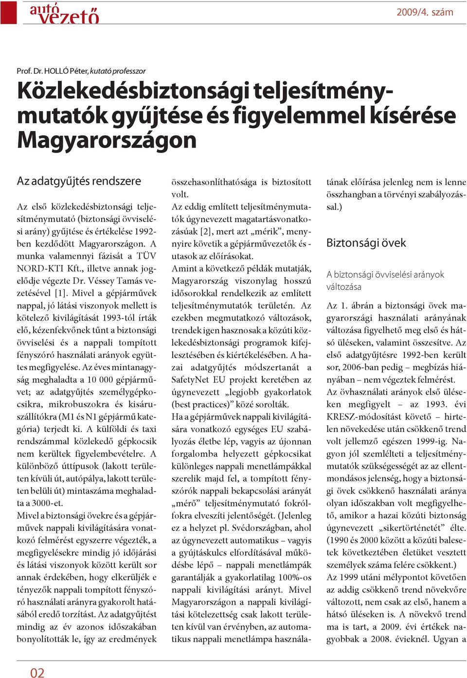 (biztonsági övviselési arány) gyûjtése és értékelése 1992- ben kezdõdött Magyarországon. A munka valamennyi fázisát a TÜV NORD-KTI Kft., illetve annak jogelõdje végezte Dr.