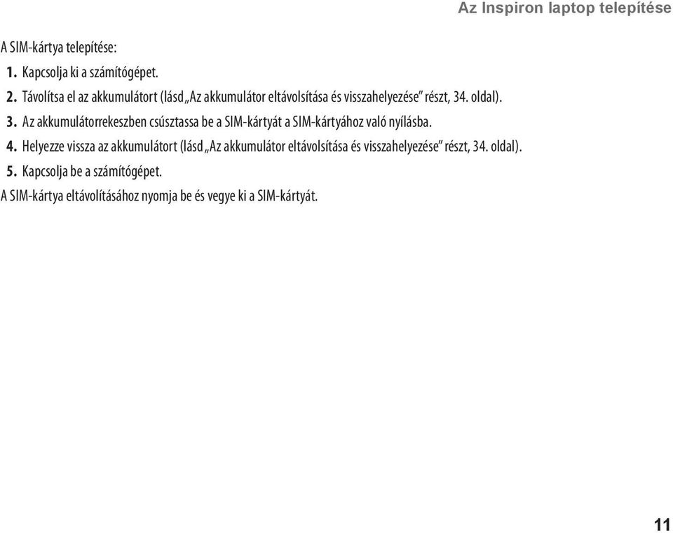 . oldal). 3. Az akkumulátorrekeszben csúsztassa be a SIM-kártyát a SIM-kártyához való nyílásba. 4.