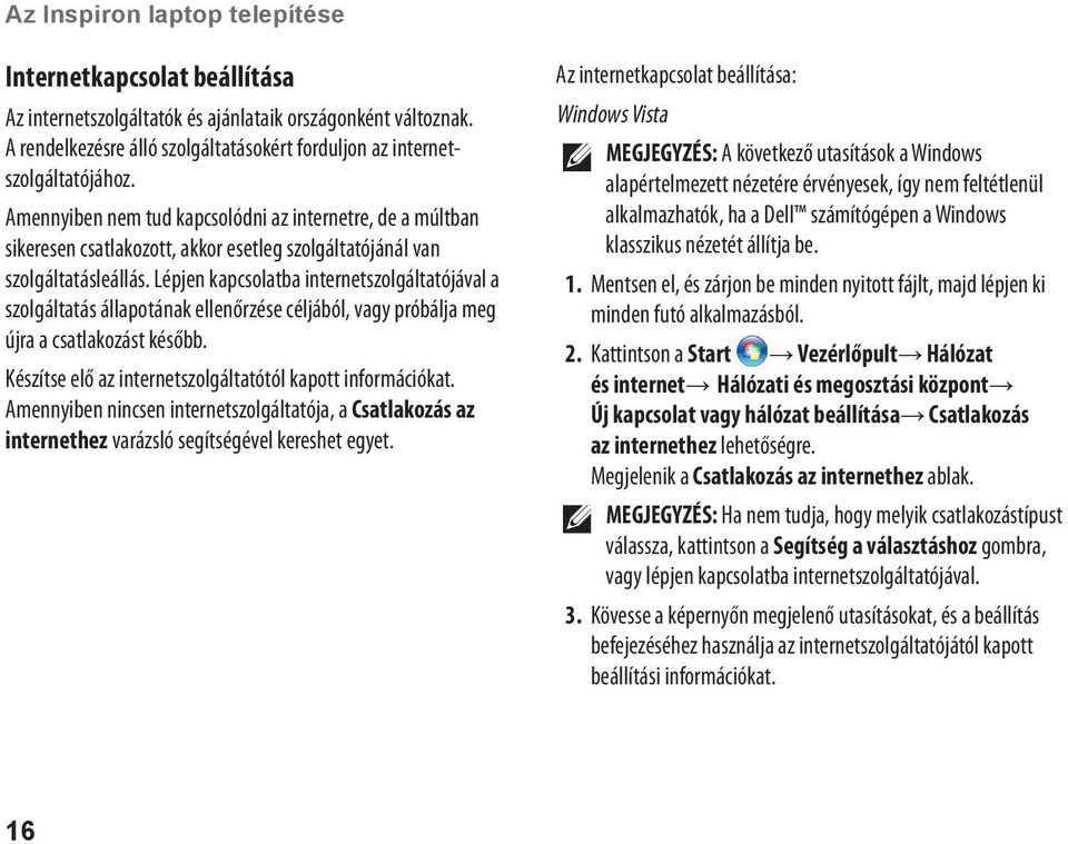 Lépjen kapcsolatba internetszolgáltatójával a szolgáltatás állapotának ellenőrzése céljából, vagy próbálja meg újra a csatlakozást később. Készítse elő az internetszolgáltatótól kapott információkat.