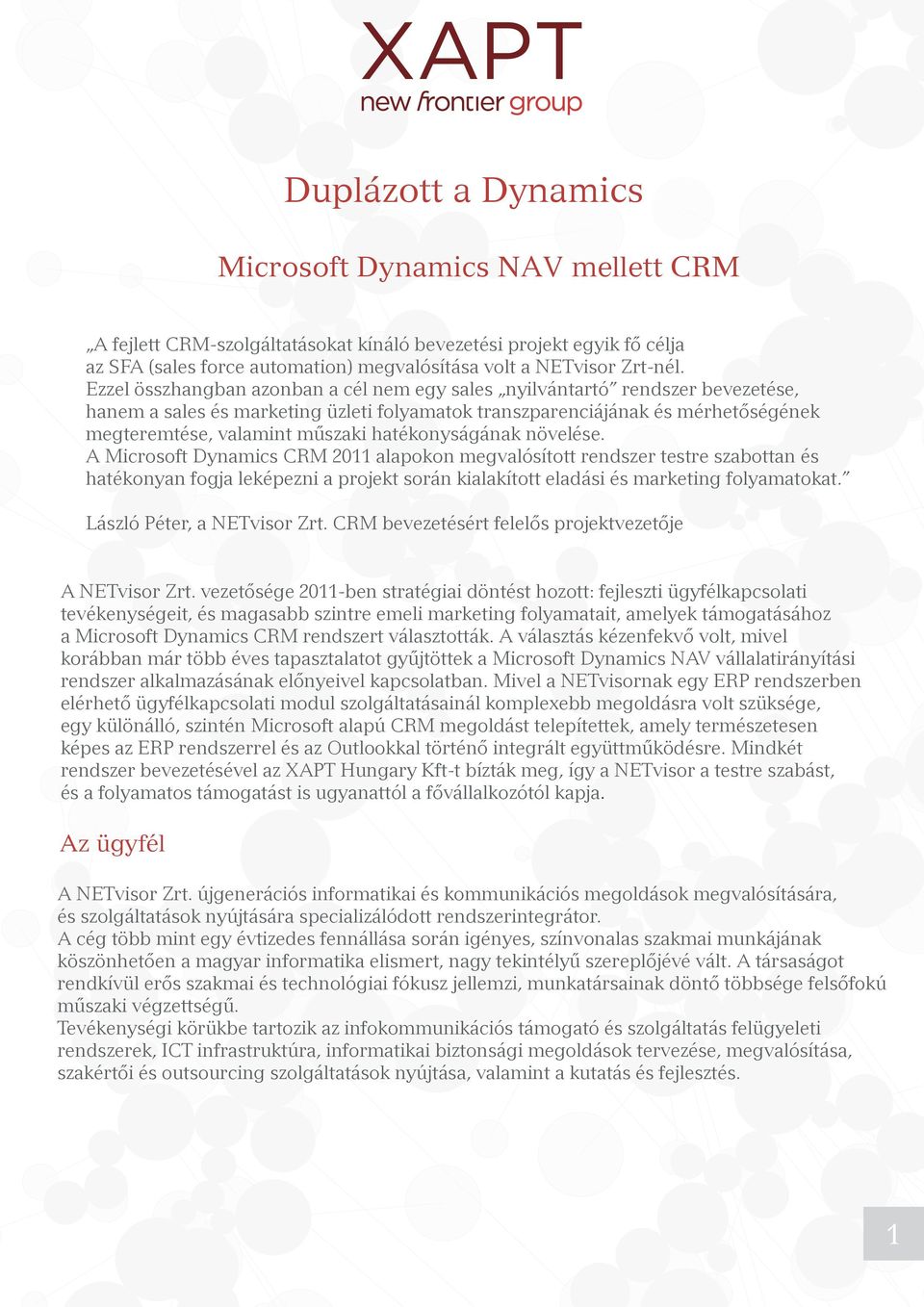 hatékonyságának növelése. A Microsoft Dynamics CRM 2011 alapokon megvalósított rendszer testre szabottan és hatékonyan fogja leképezni a projekt során kialakított eladási és marketing folyamatokat.
