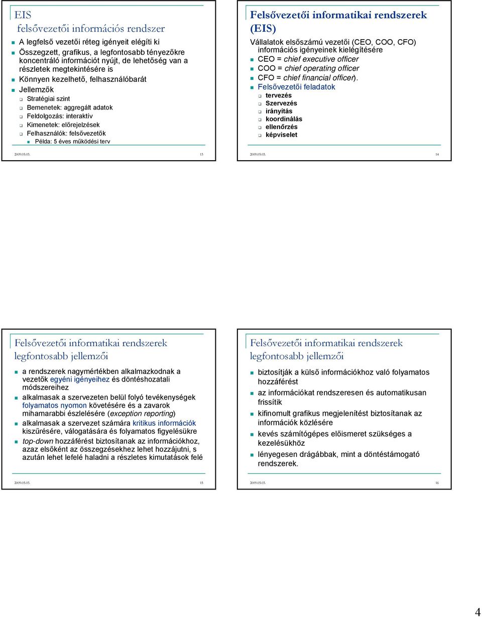 működési terv Felsővezetői informatikai rendszerek (EIS) Vállalatok elsőszámú vezetői (CEO, COO, CFO) információs igényeinek kielégítésére CEO = chief executive officer COO = chief operating officer
