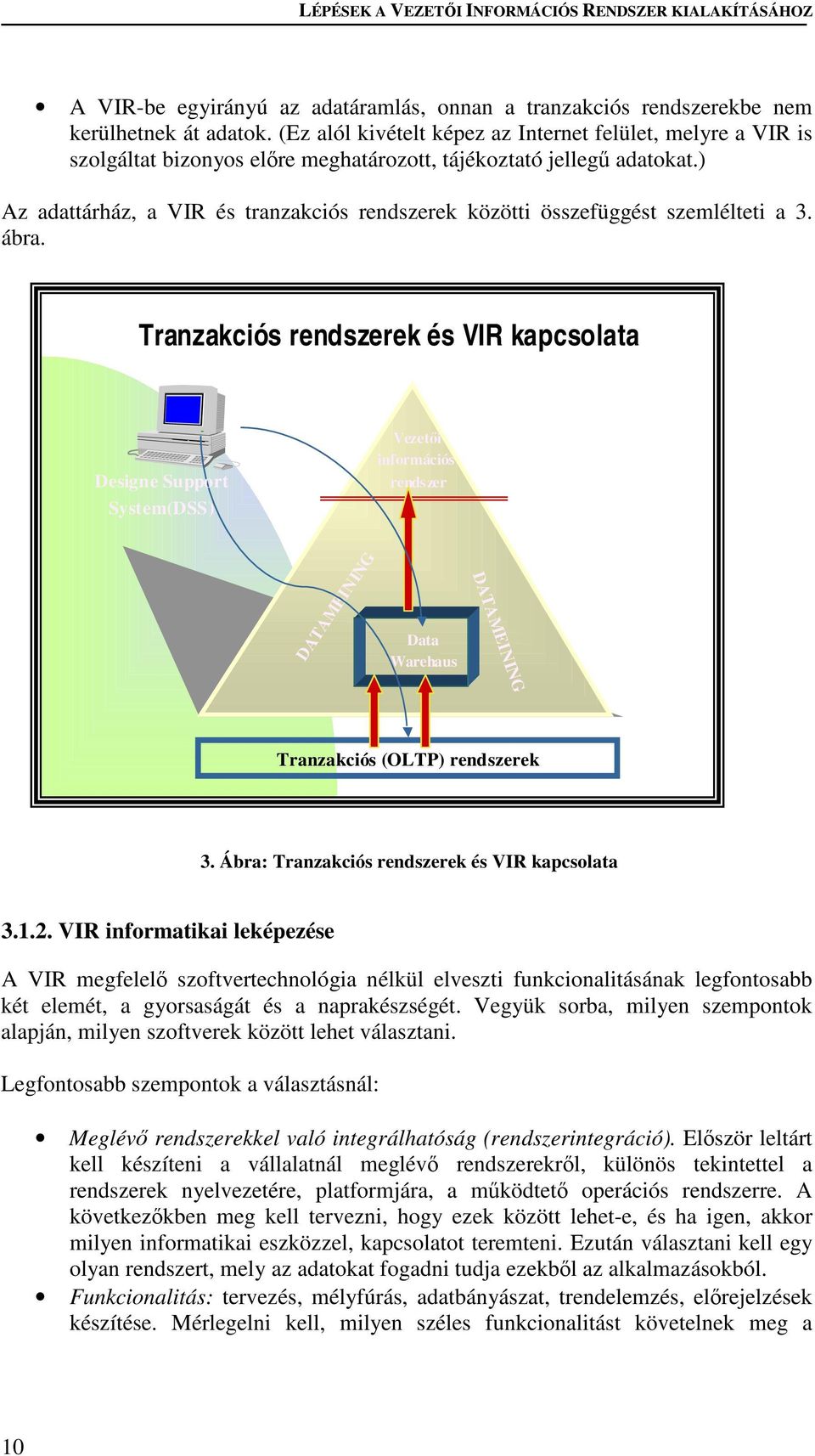 ) Az adattárház, a VIR és tranzakciós rendszerek közötti összefüggést szemlélteti a 3. ábra.