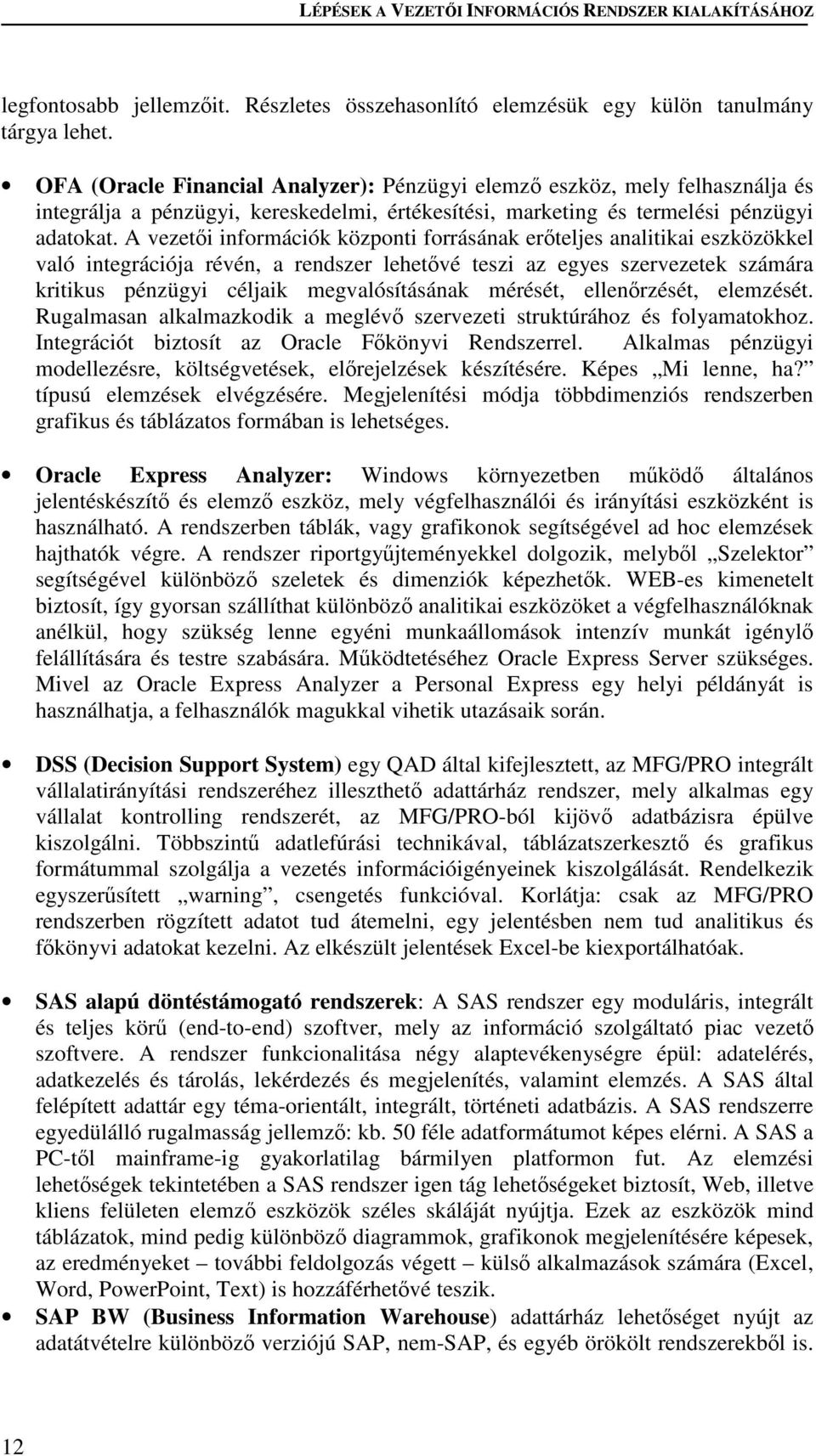 A vezeti információk központi forrásának erteljes analitikai eszközökkel való integrációja révén, a rendszer lehetvé teszi az egyes szervezetek számára kritikus pénzügyi céljaik megvalósításának