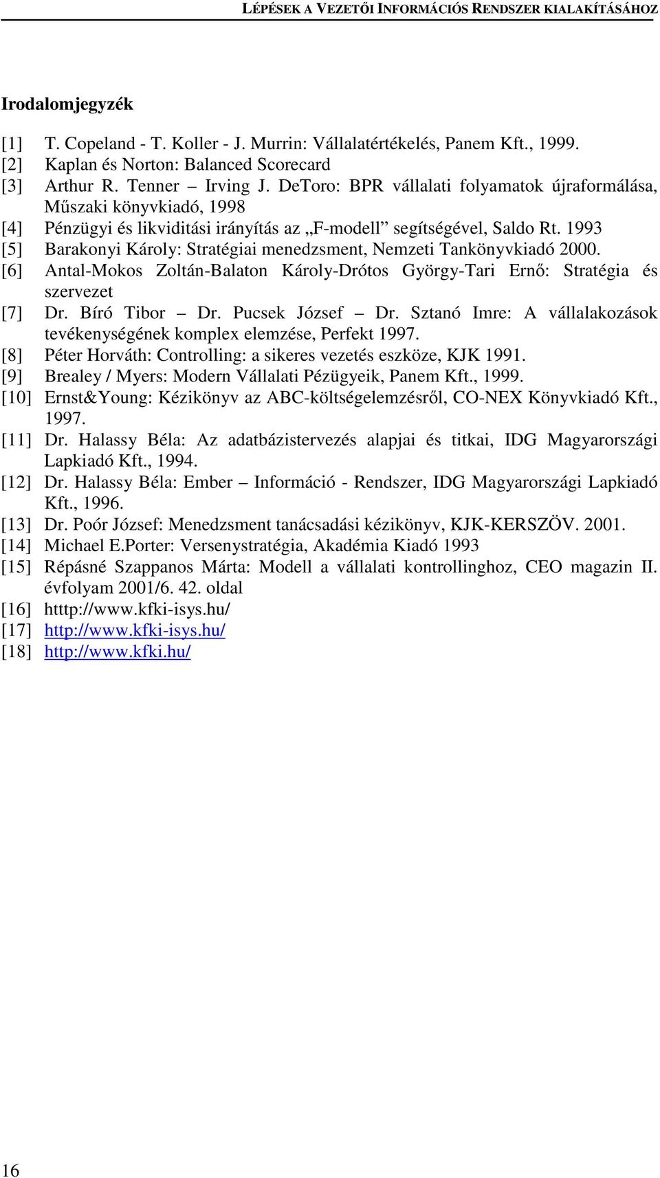 1993 [5] Barakonyi Károly: Stratégiai menedzsment, Nemzeti Tankönyvkiadó 2000. [6] Antal-Mokos Zoltán-Balaton Károly-Drótos György-Tari Ern: Stratégia és szervezet [7] Dr. Bíró Tibor Dr.